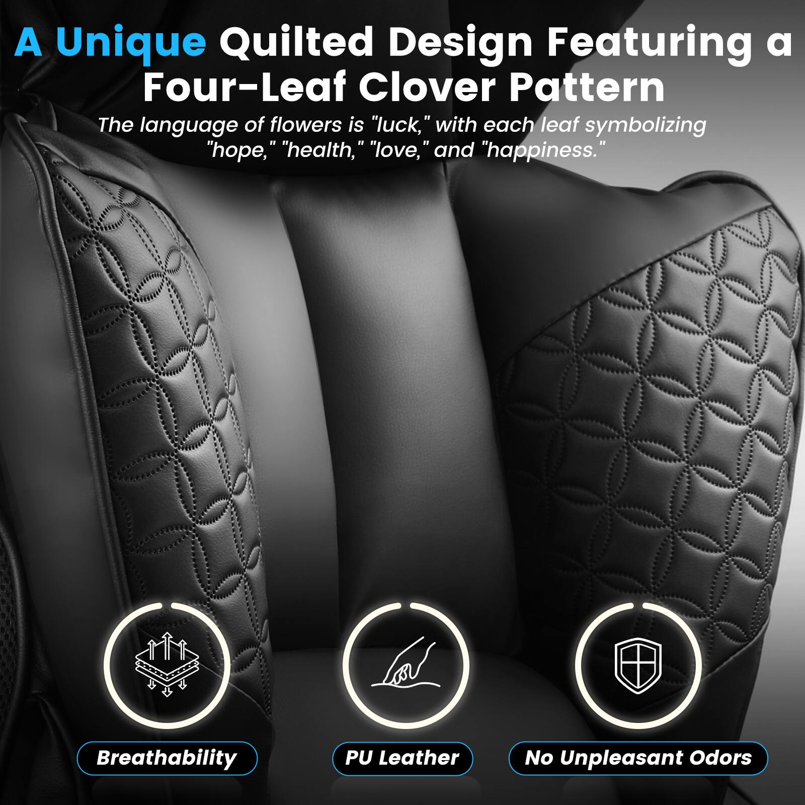 A Unique Quilted Design Featuring a Four-Leaf Clover Pattern

The language of flowers is "luck," with each leaf symbolizing "hope," "health," "love," and "happiness."

Breathability  
PU Leather  
No Unpleasant Odors