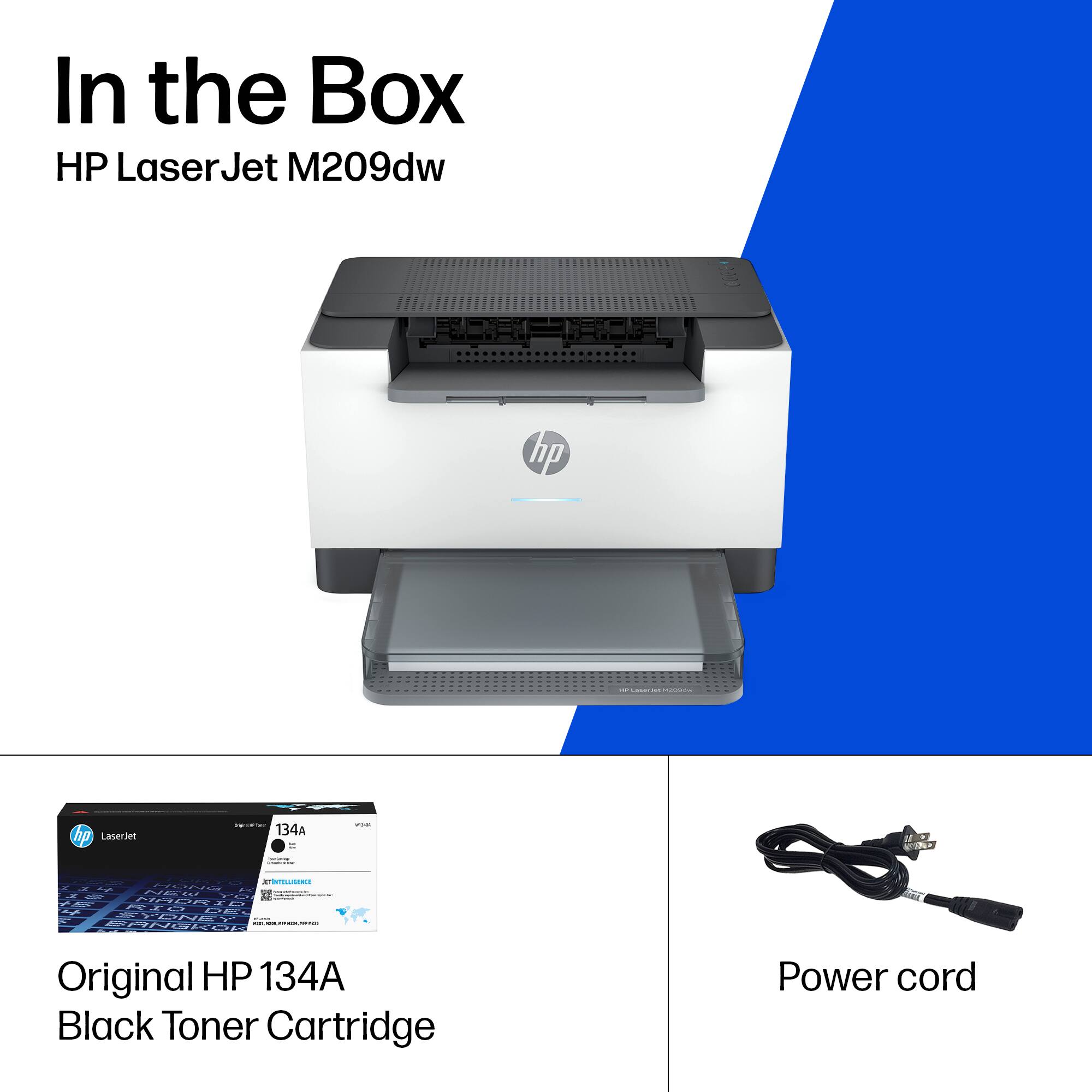 In the Box  
HP LaserJet M209dw

- Original HP 134A Black Toner Cartridge
- Power cord