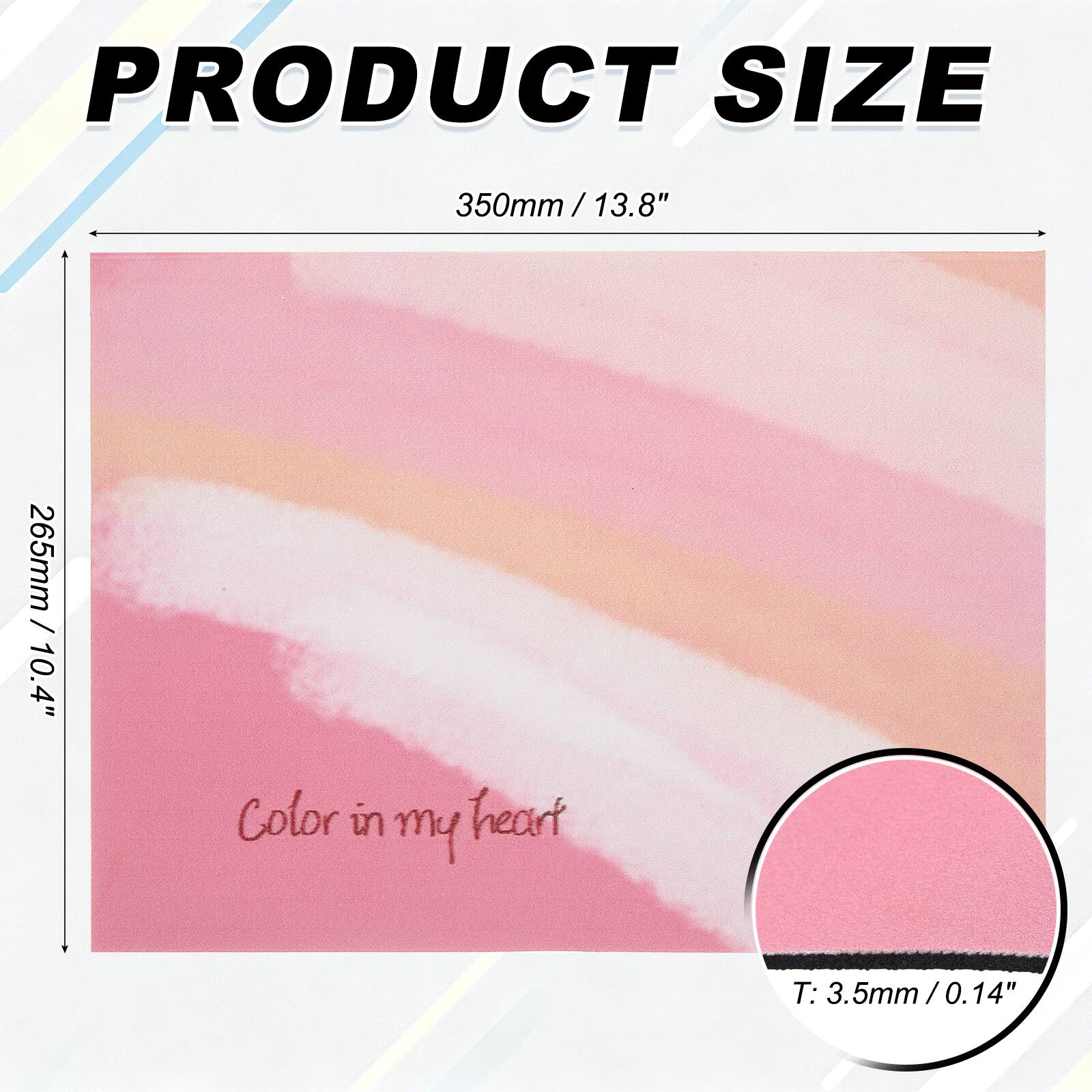PRODUCT SIZE  
350mm / 13.8"  
265mm / 10.4"  
Color in my heart  
T: 3.5mm / 0.14"