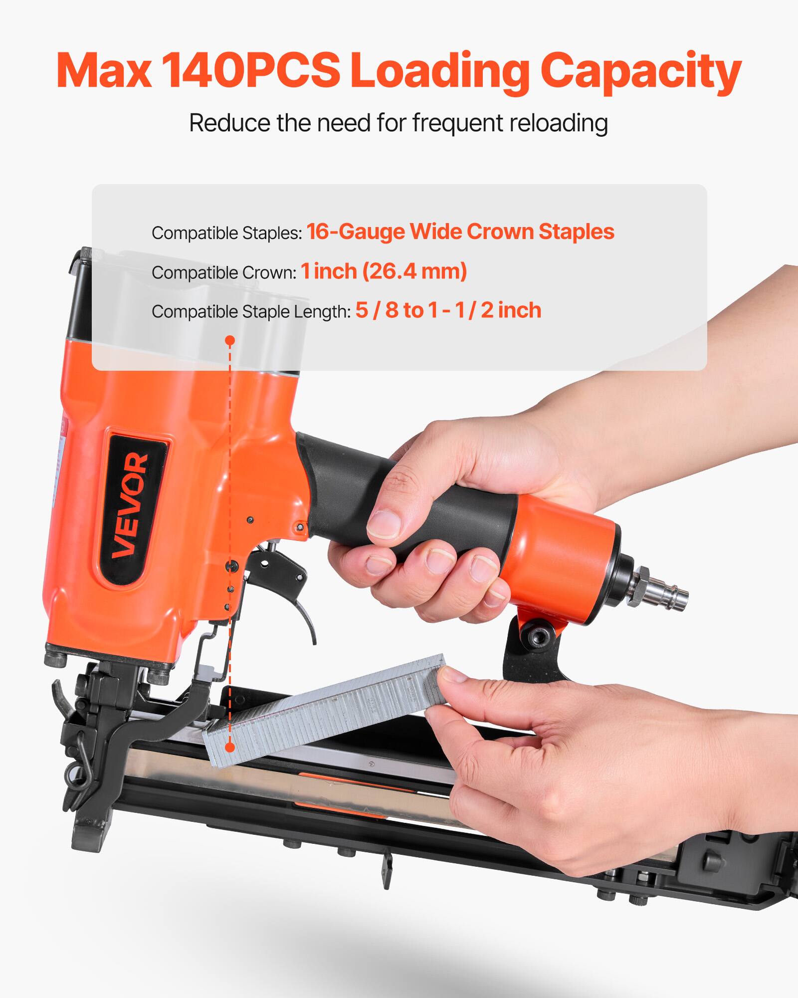 Max 140PCS Loading Capacity  
Reduce the need for frequent reloading  

Compatible Staples: 16-Gauge Wide Crown Staples  
Compatible Crown: 1 inch (26.4 mm)  
Compatible Staple Length: 5/8 to 1-1/2 inch  

VEVOR