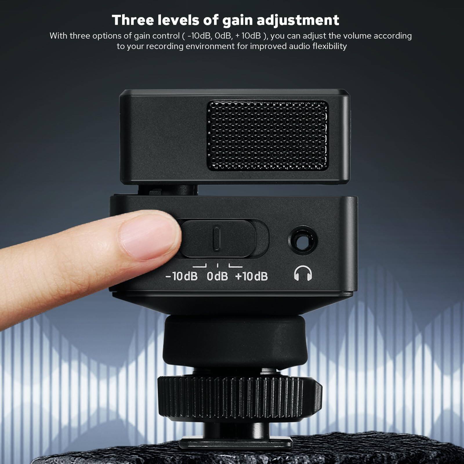 Three levels of gain adjustment

With three options of gain control (-10dB, 0dB, +10dB), you can adjust the volume according to your recording environment for improved audio flexibility.