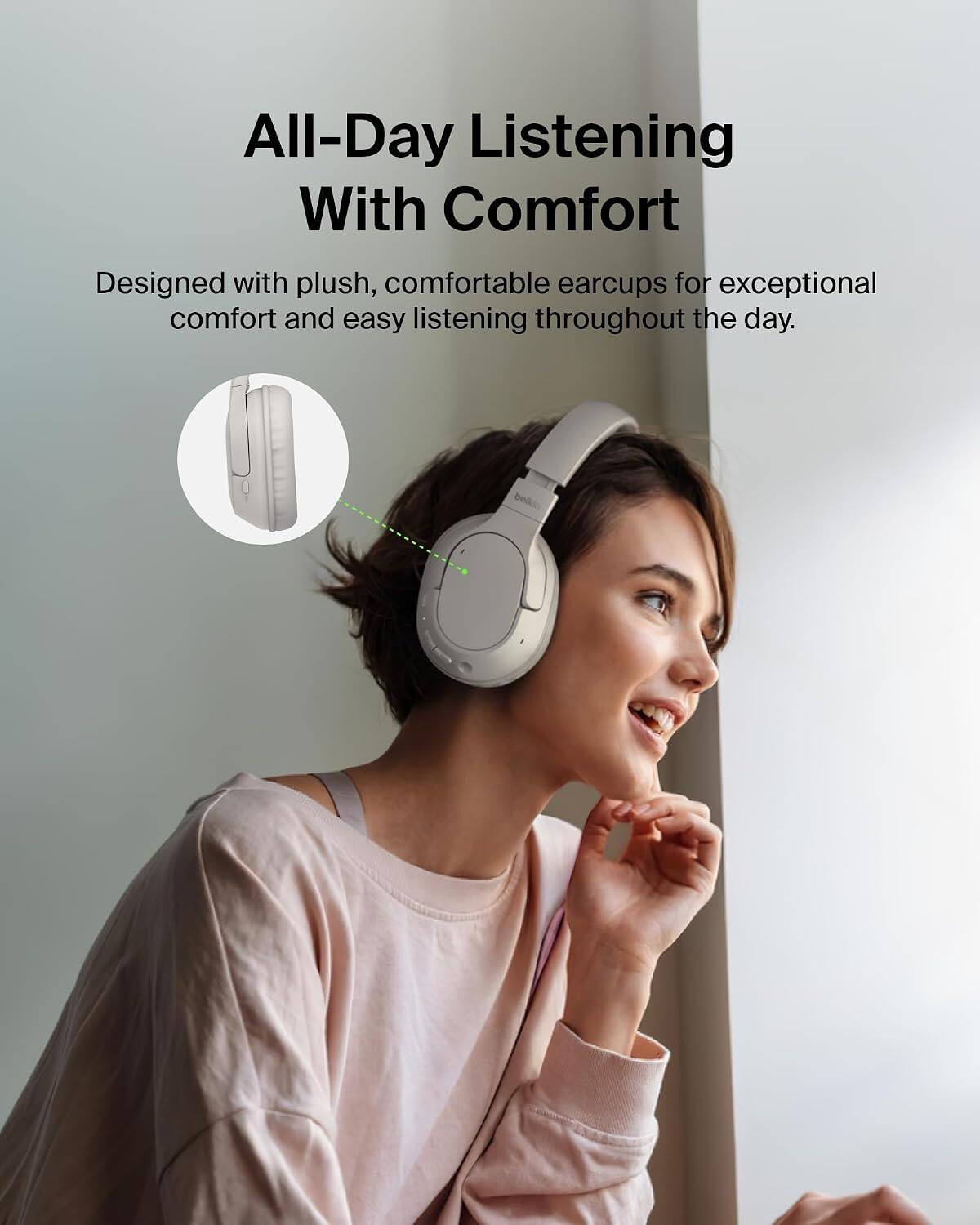 All-Day Listening With Comfort  
Designed with plush, comfortable earcups for exceptional comfort and easy listening throughout the day.