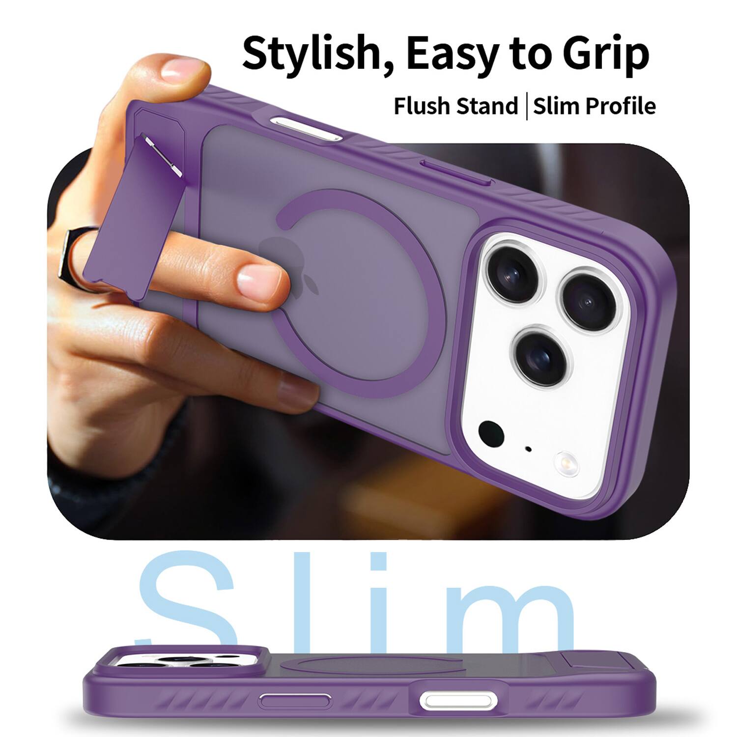 Stylish, Easy to Grip  
Flush Stand | Slim Profile