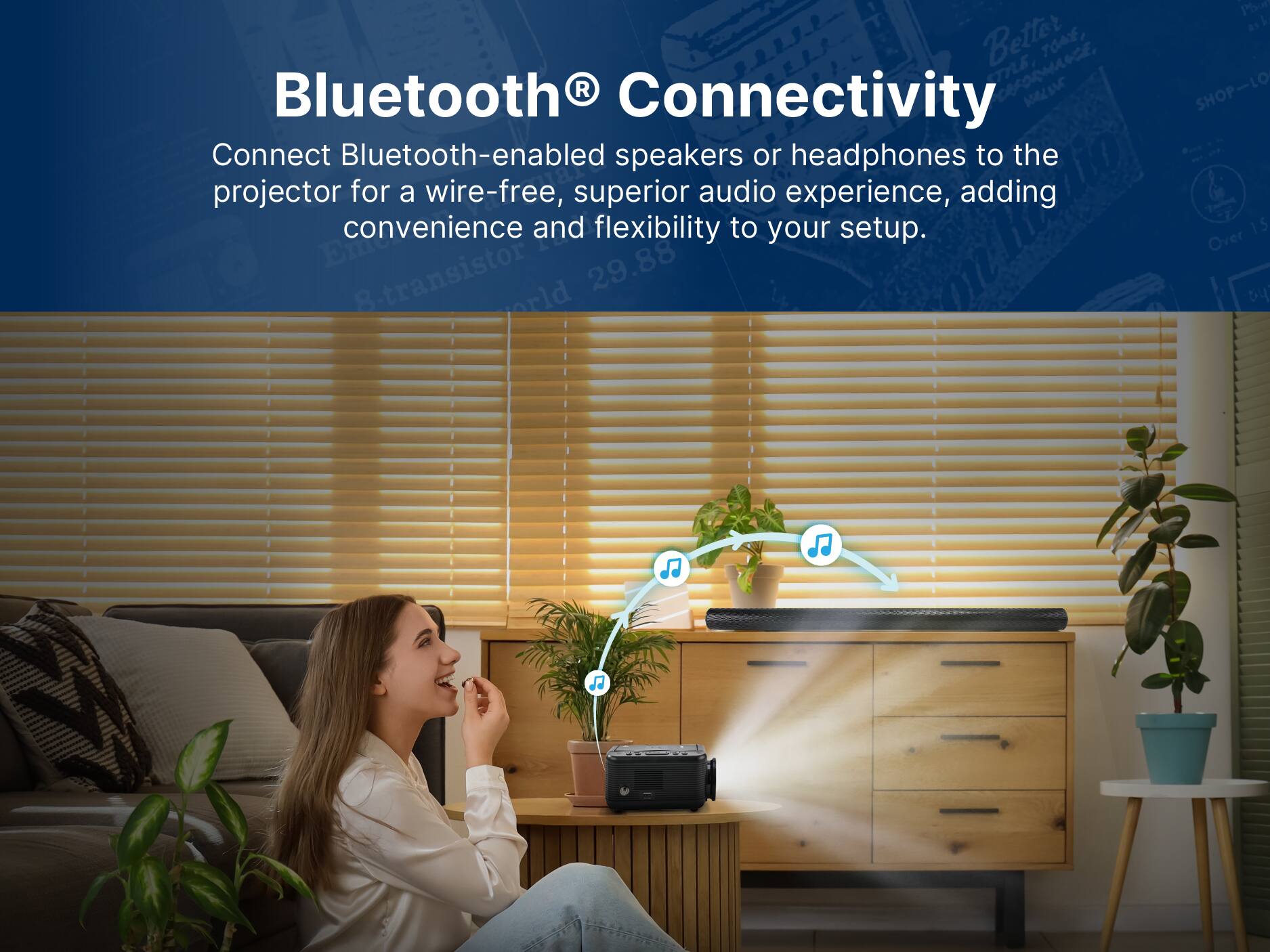 Bluetooth Connectivity
Connect Bluetooth-enabled speakers or headphones to the projector for a wire-free, superior audio experience, adding convenience and flexibility to your setup.