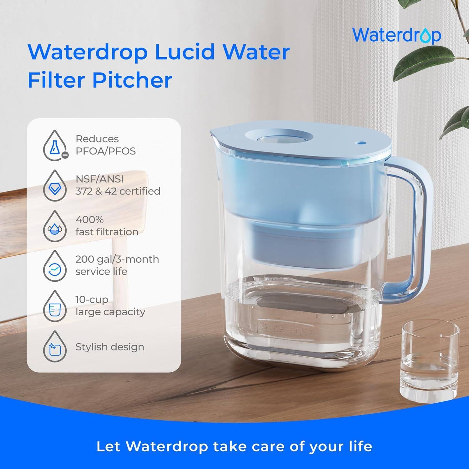 Waterdrop Lucid Water Filter Pitcher

- Reduces PFOA/PFOS
- NSF/ANSI 372 & 42 certified
- 400% fast filtration
- 200 gal/3-month service life
- 10-cup large capacity
- Stylish design

Let Waterdrop take care of your life