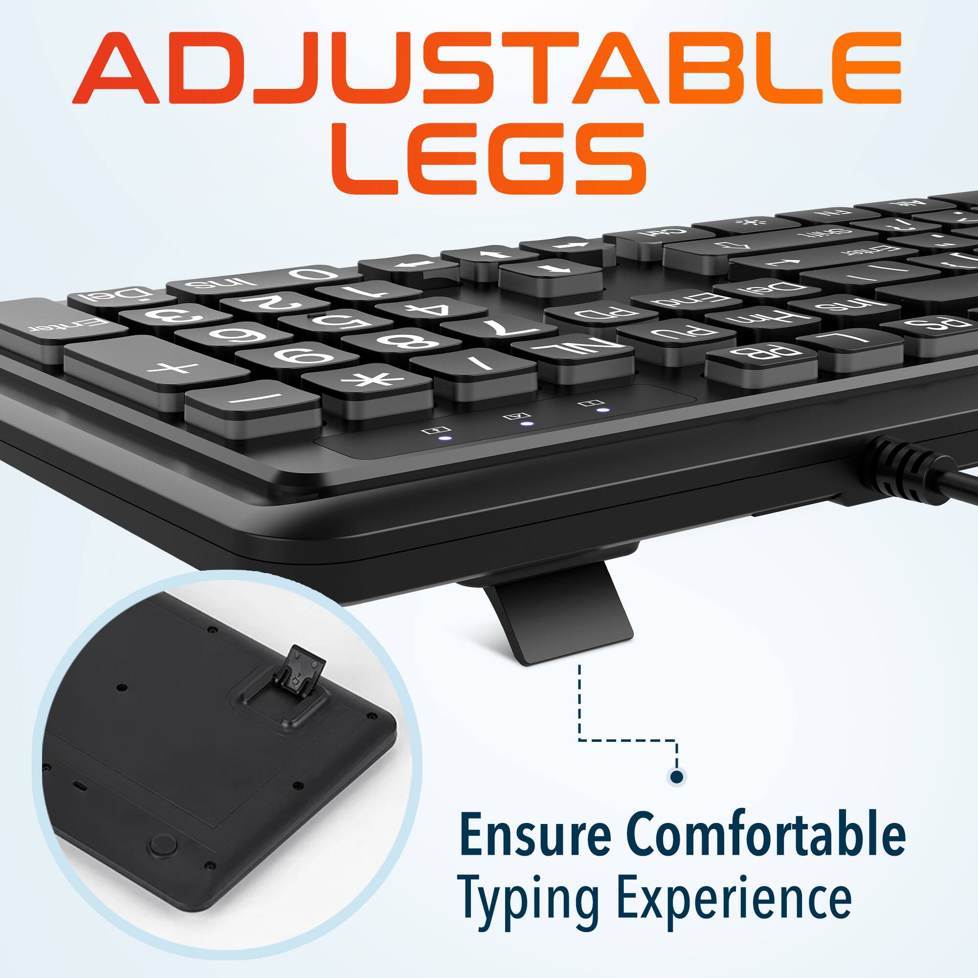 ADJUSTABLE LEGS

Ensure Comfortable Typing Experience