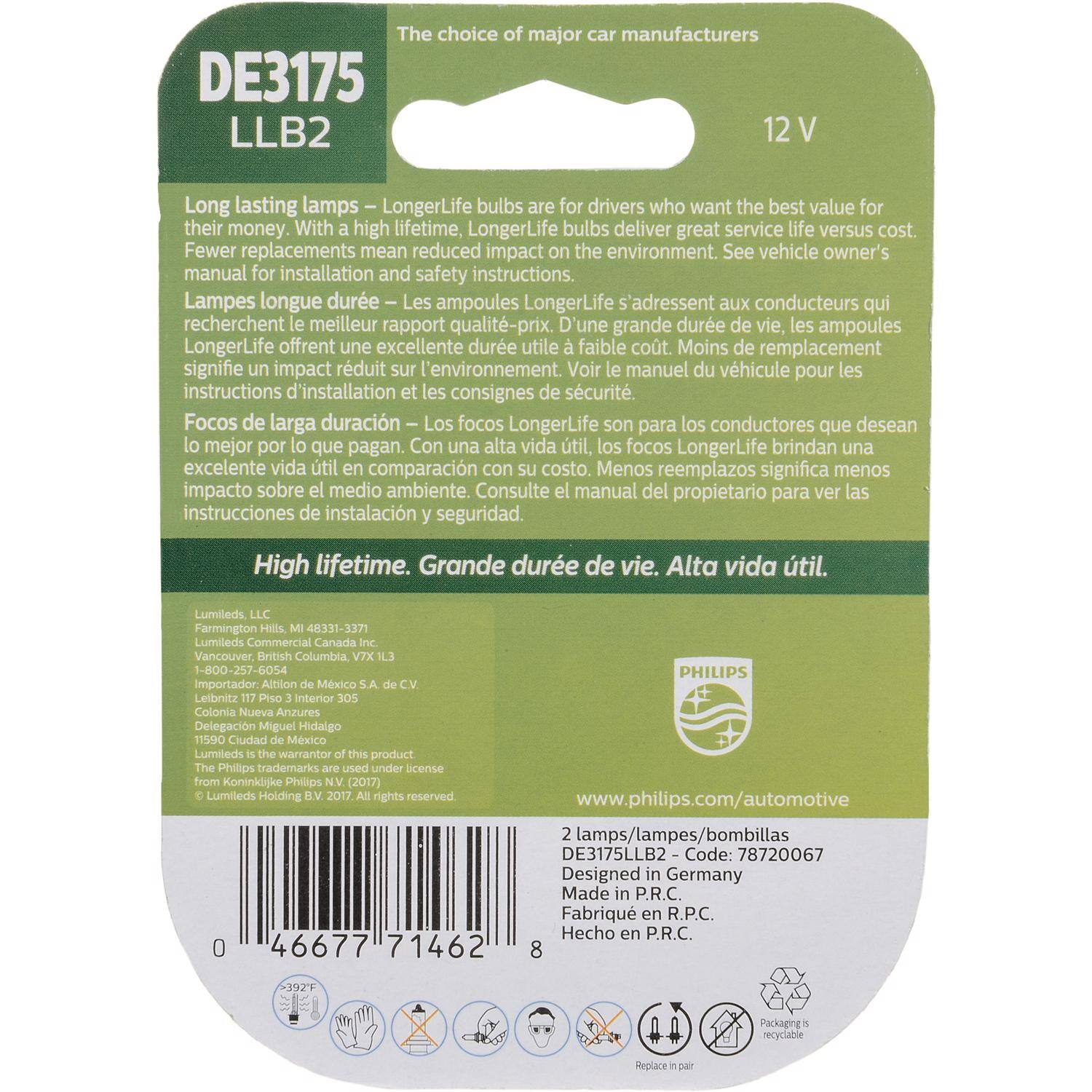 The choice of major car manufacturers

DE3175 LLB2 12 V

Long lasting lamps – LongerLife bulbs are for drivers who want the best value for their money. With high lifetime, LongerLife bulbs deliver great service life versus cost. Fewer replacements mean reduced impact on the environment. See vehicle owner's manual for installation and safety instructions.

Lampes longue durée – Les ampoules LongerLife s'adressent aux conducteurs qui recherchent le meilleur rapport qualité-prix. D'une grande durée de vie, les ampoules LongerLife offrent une excellente durée utile à faible coût. Moins de remplacement signifie un impact réduit sur l'environnement. Voir le manuel du véhicule pour les instructions d'installation et les consignes de sécurité.

Focos de larga duración – Los focos LongerLife son para los conductores que desean lo mejor por lo que pagan. Con una alta vida útil, los focos LongerLife brindan una excelente vida útil en comparación con su costo. Menos reemplazos significa menos impacto sobre el medio ambiente. Consulte el manual del propietario para las instrucciones de instalación y seguridad.

