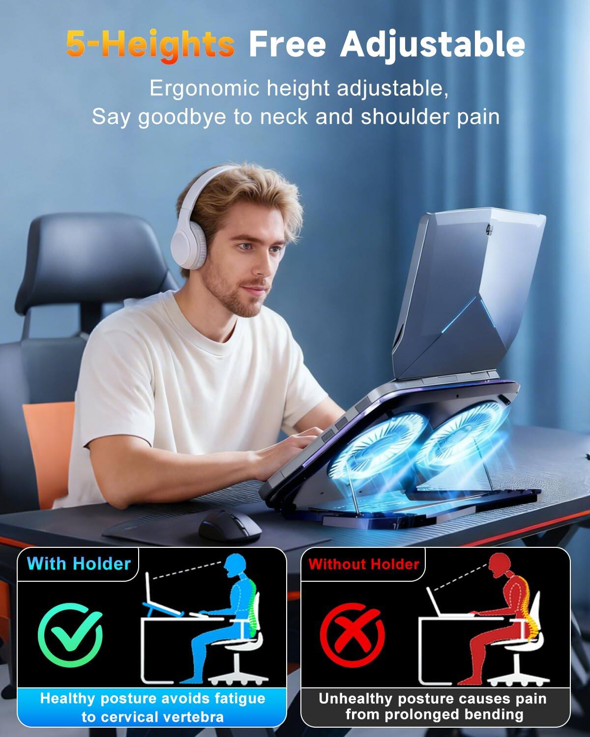 5-Heights Free Adjustable  
Ergonomic height adjustable, Say goodbye to neck and shoulder pain  

With Holder  
Healthy posture avoids fatigue to cervical vertebra  

Without Holder  
Unhealthy posture causes pain from prolonged bending