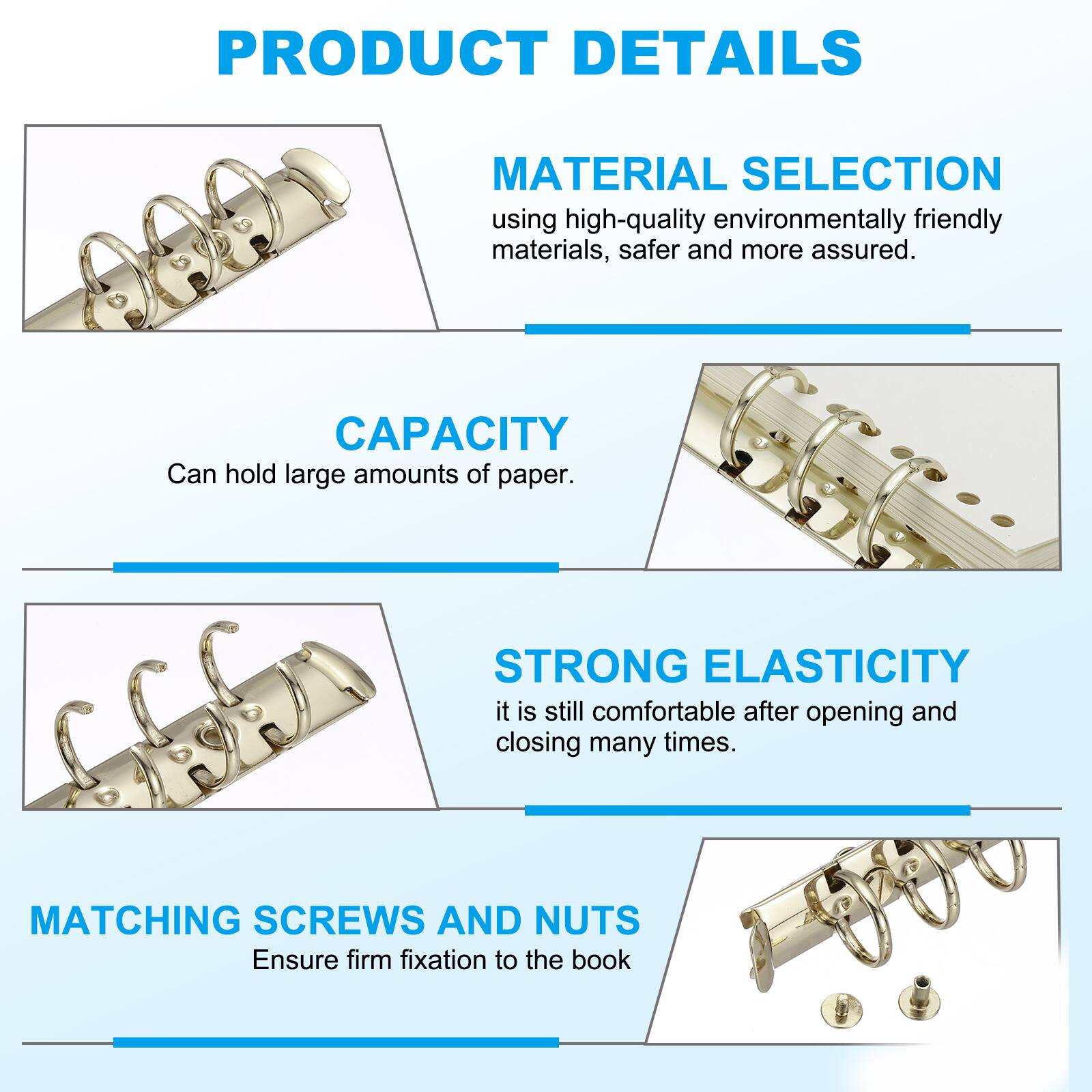 PRODUCT DETAILS

MATERIAL SELECTION
using high-quality environmentally friendly materials, safer and more assured.

CAPACITY
Can hold large amounts of paper.

STRONG ELASTICITY
it is still comfortable after opening and closing many times.

MATCHING SCREWS AND NUTS
Ensure firm fixation to the book