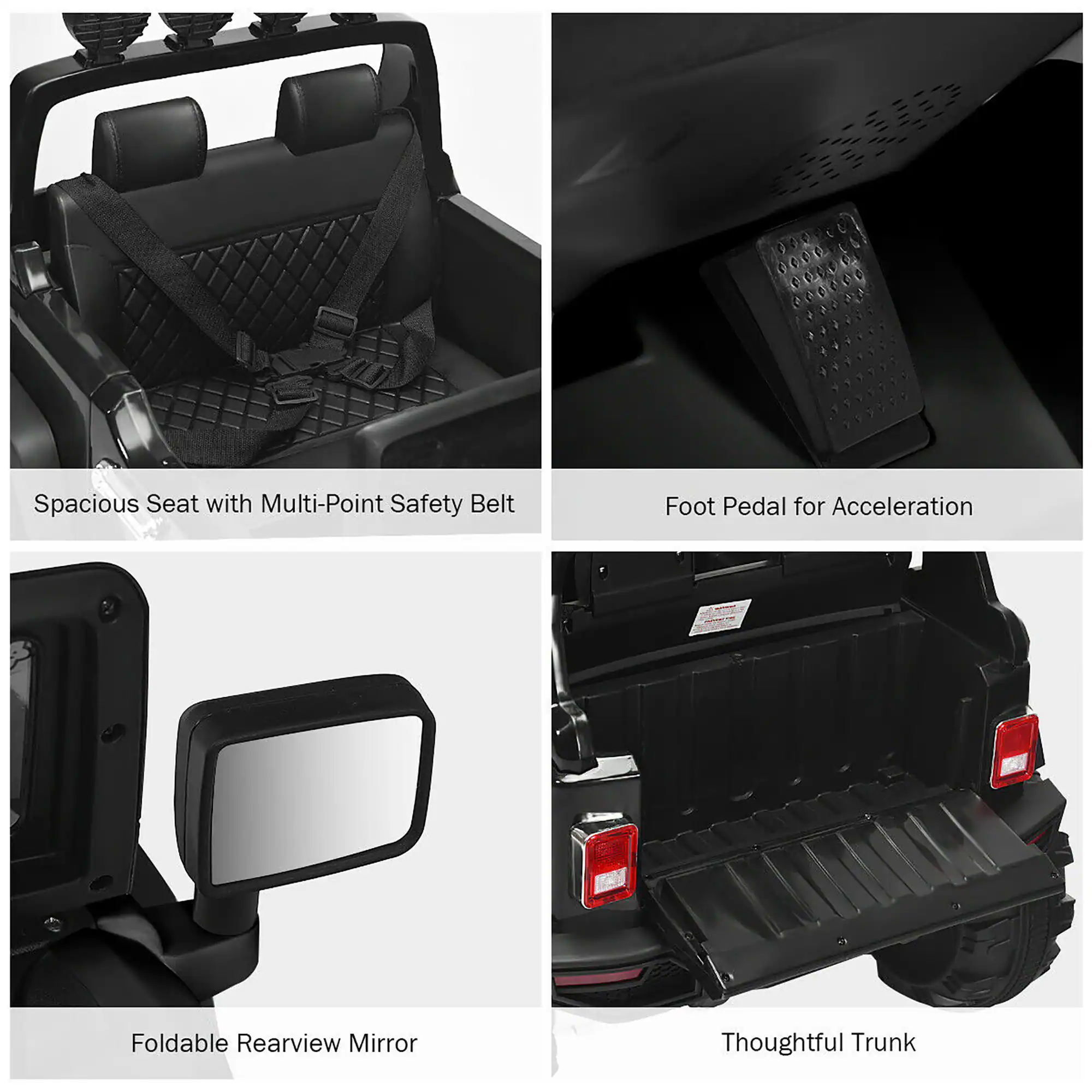 1. Spacious Seat with Multi-Point Safety Belt
2. Foot Pedal for Acceleration
3. Foldable Rearview Mirror
4. Thoughtful Trunk