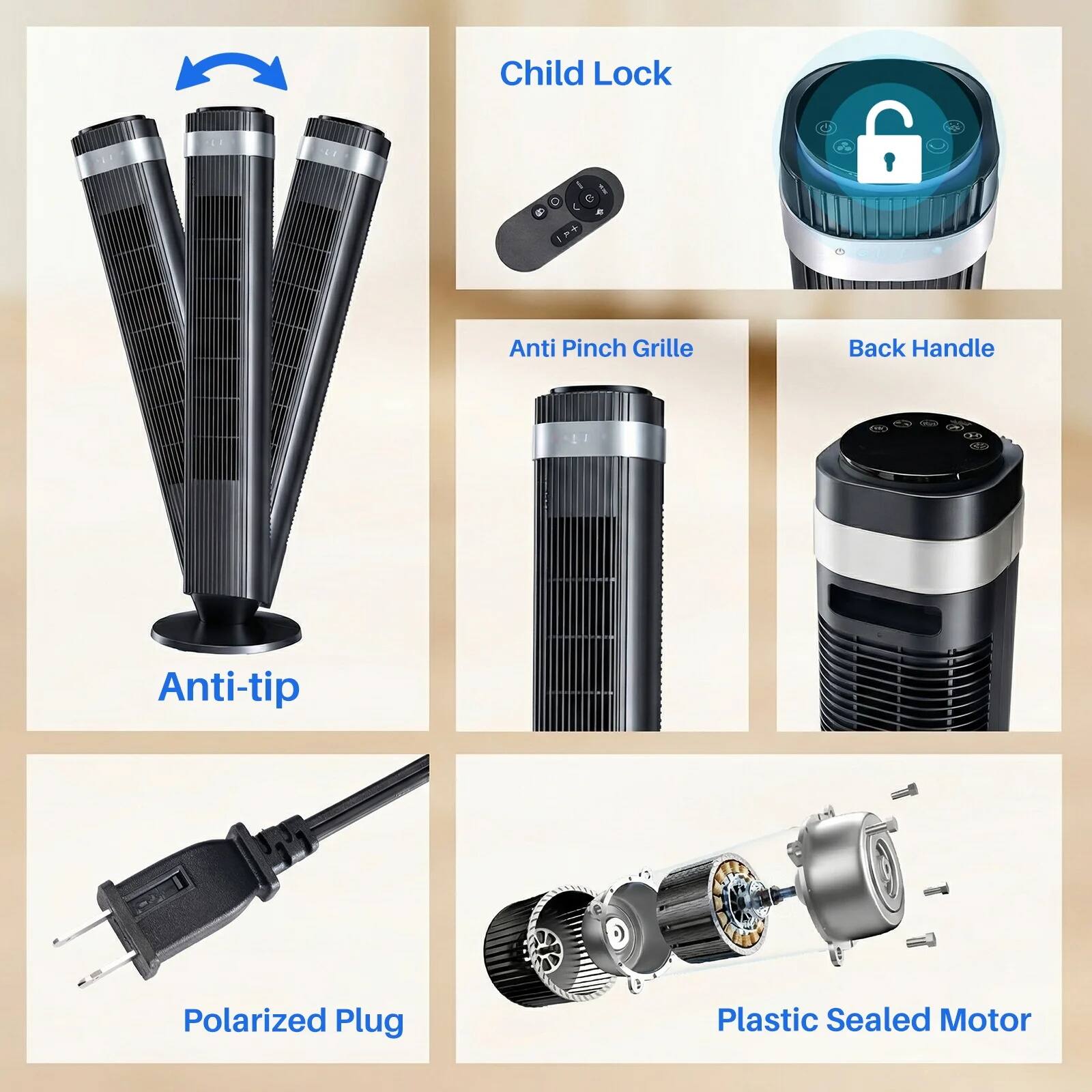 Child Lock  
Anti Pinch Grille  
Back Handle  
Anti-tip  
Polarized Plug  
Plastic Sealed Motor