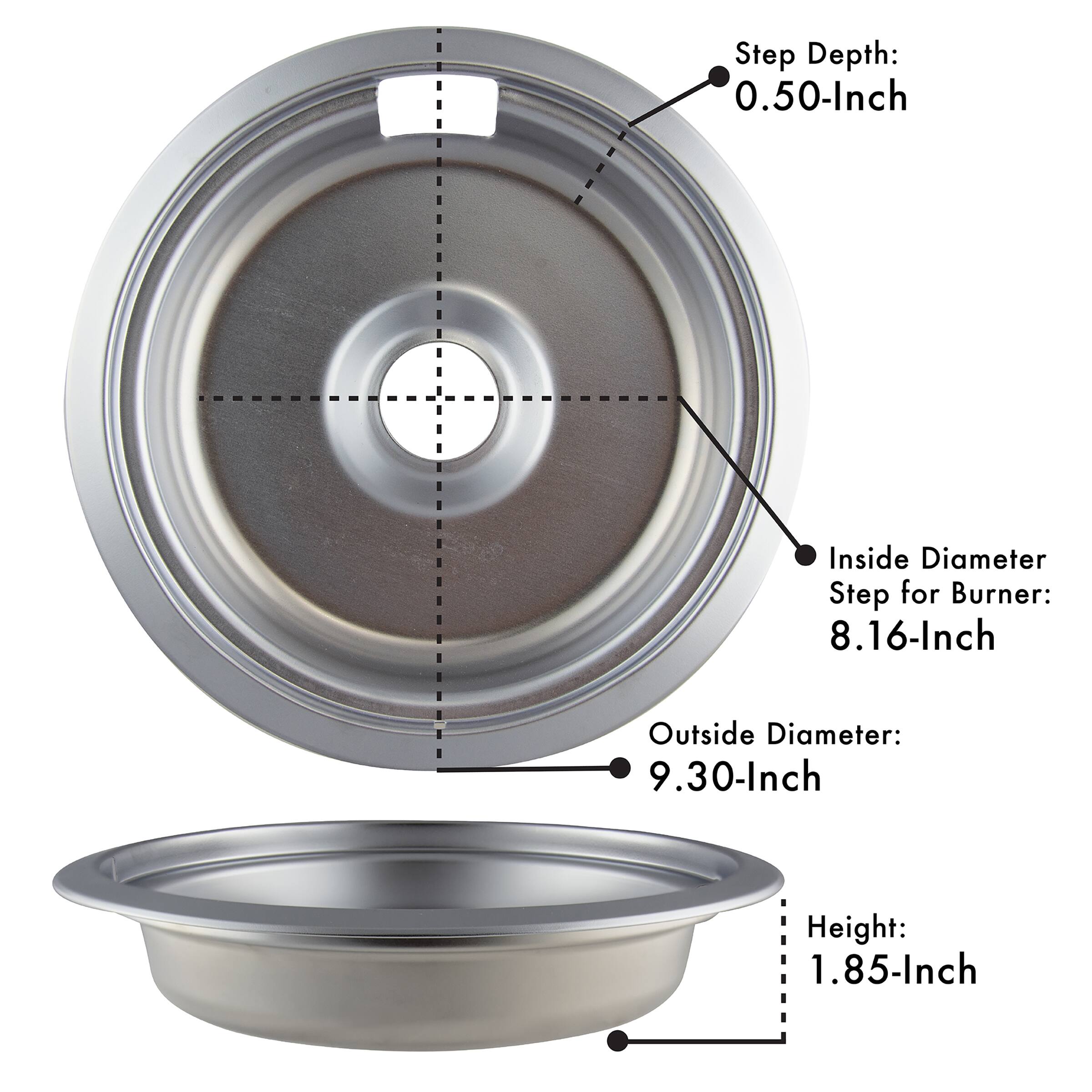 Step Depth: 0.50-Inch  
Inside Diameter Step for Burner: 8.16-Inch  
Outside Diameter: 9.30-Inch  
Height: 1.85-Inch