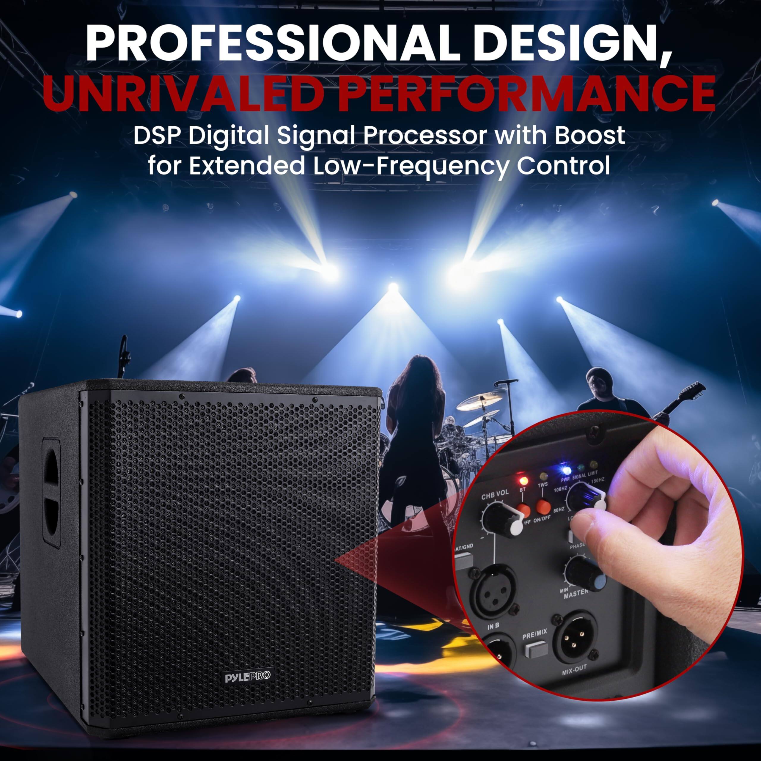 PROFESSIONAL DESIGN, UNRIVALED PERFORMANCE  
DSP Digital Signal Processor with Boost for Extended Low-Frequency Control