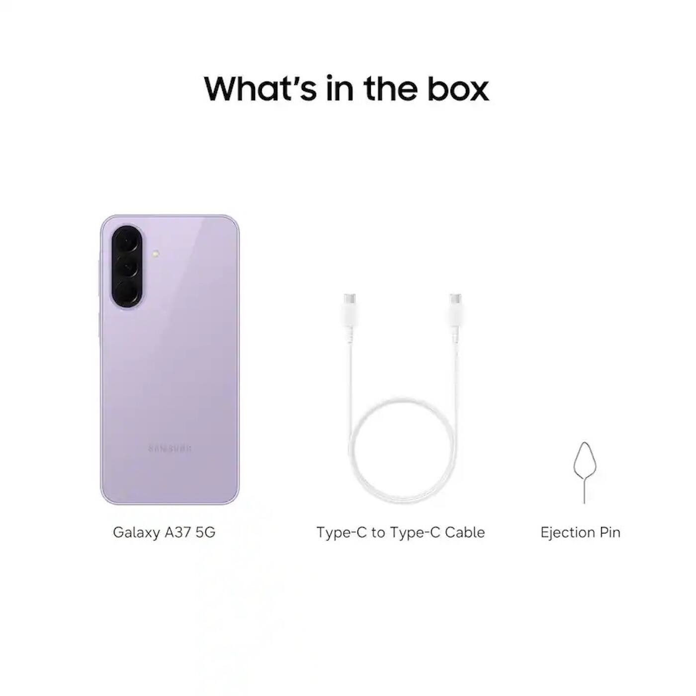 What's in the box

Galaxy A37 5G

Type-C to Type-C Cable

Ejection Pin