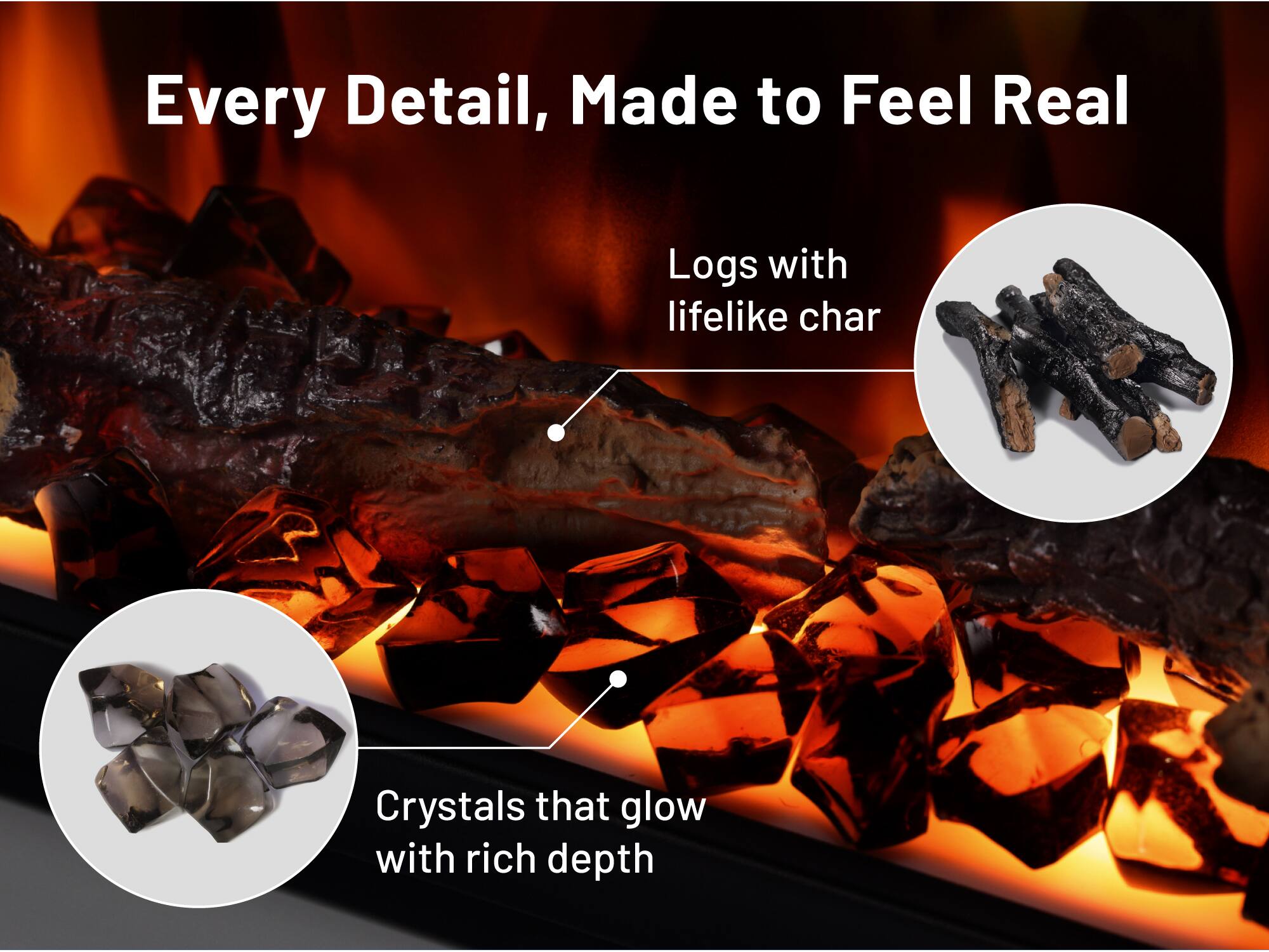 Every Detail, Made to Feel Real

Logs with lifelike char

Crystals that glow with rich depth