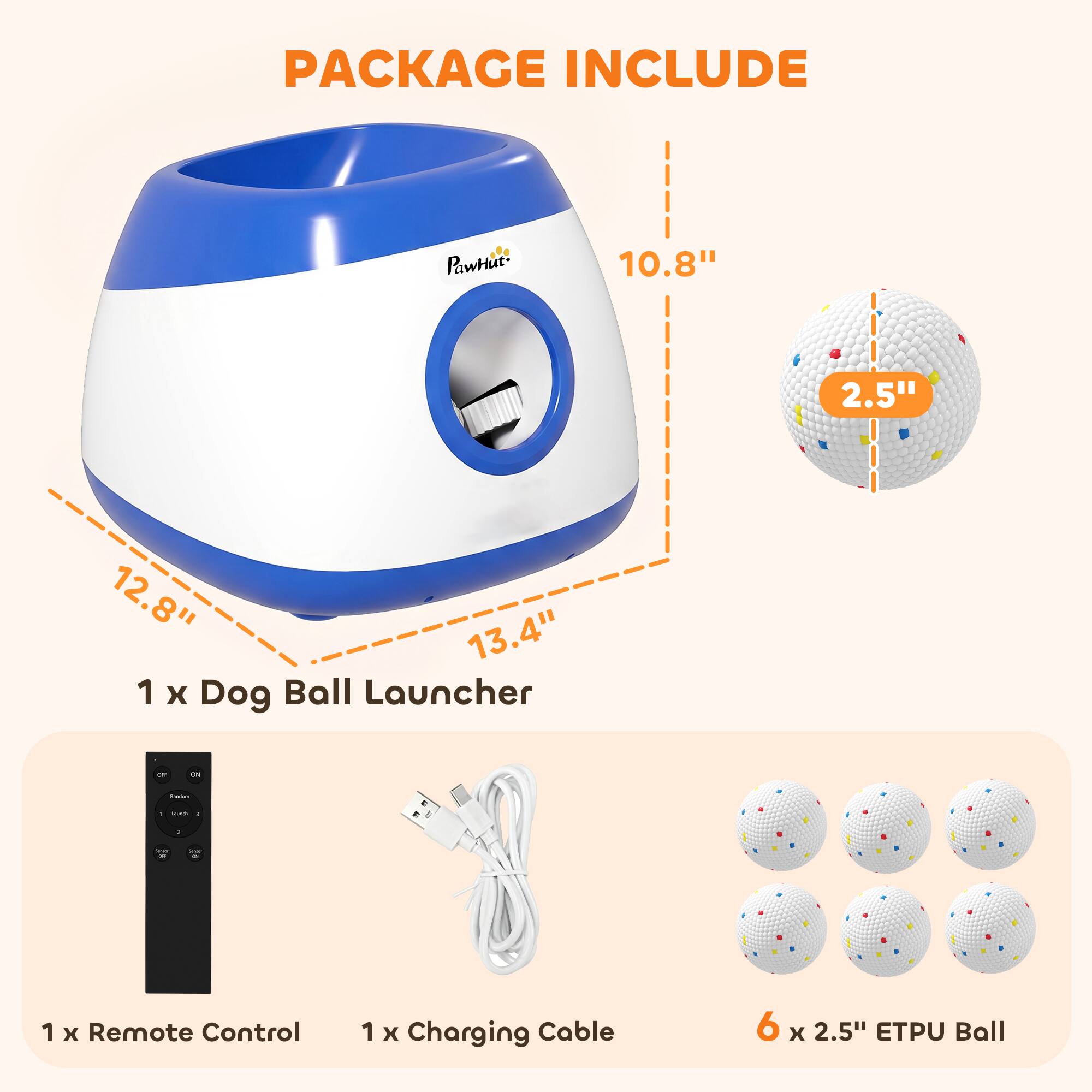 PACKAGE INCLUDE

1 x Dog Ball Launcher

1 x Remote Control

1 x Charging Cable

6 x 2.5" ETPU Ball