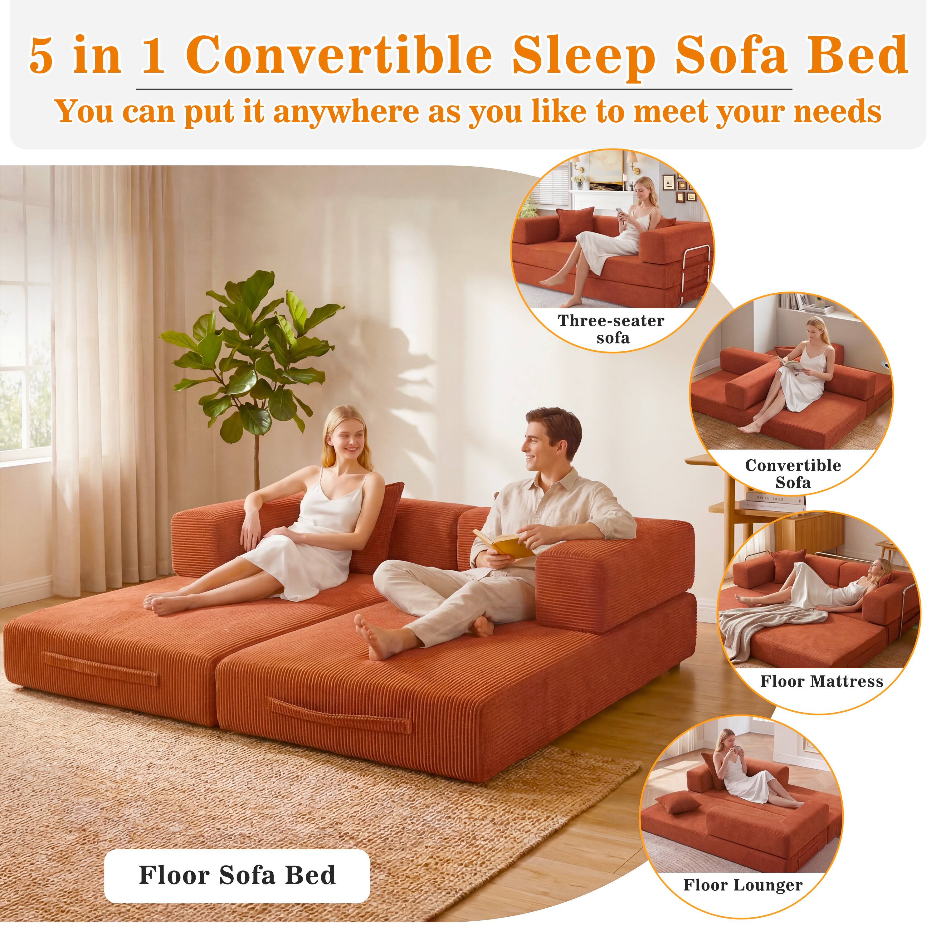 5 in 1 Convertible Sleep Sofa Bed  
You can put it anywhere as you like to meet your needs

- Three-seater sofa
- Convertible Sofa
- Floor Mattress
- Floor Sofa Bed
- Floor Lounger