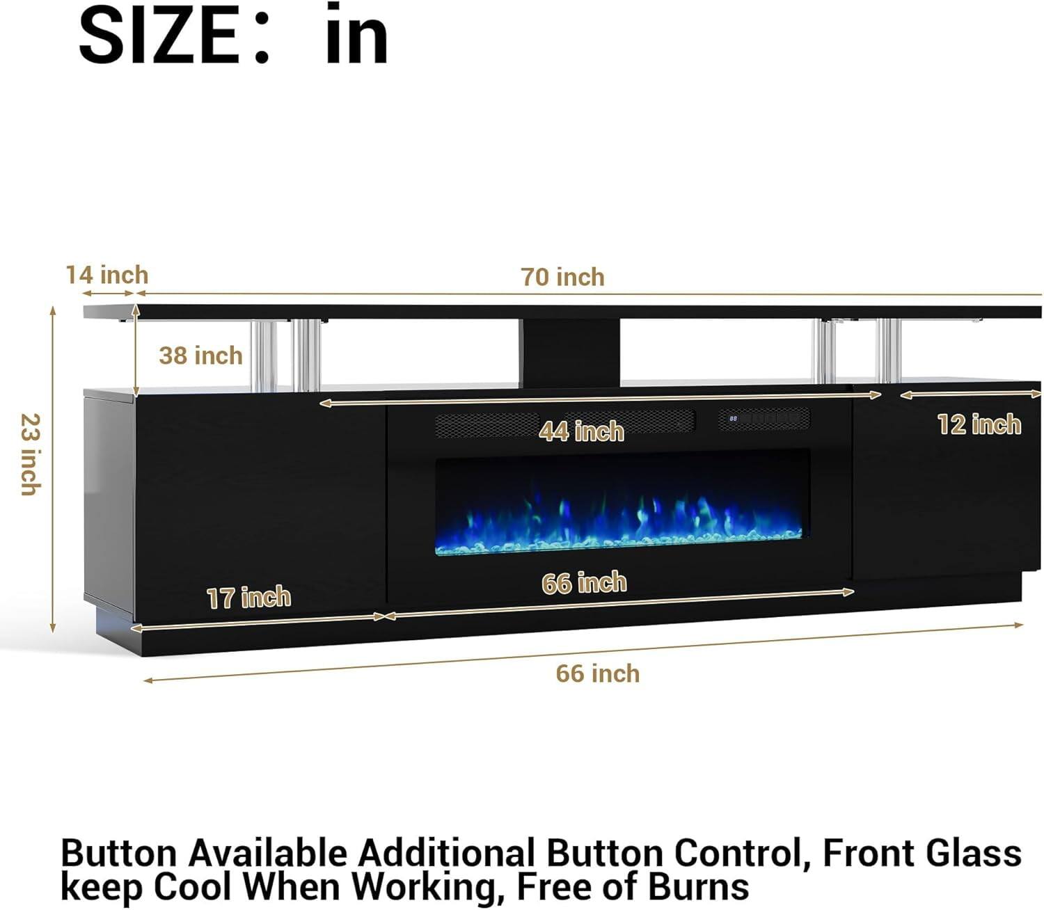 **SIZE: in**

- 70 inch
- 38 inch
- 44 inch
- 66 inch
- 66 inch
- 14 inch
- 12 inch
- 17 inch
- 23 inch

**Button Available Additional Button Control, Front Glass keep Cool When Working, Free of Burns**