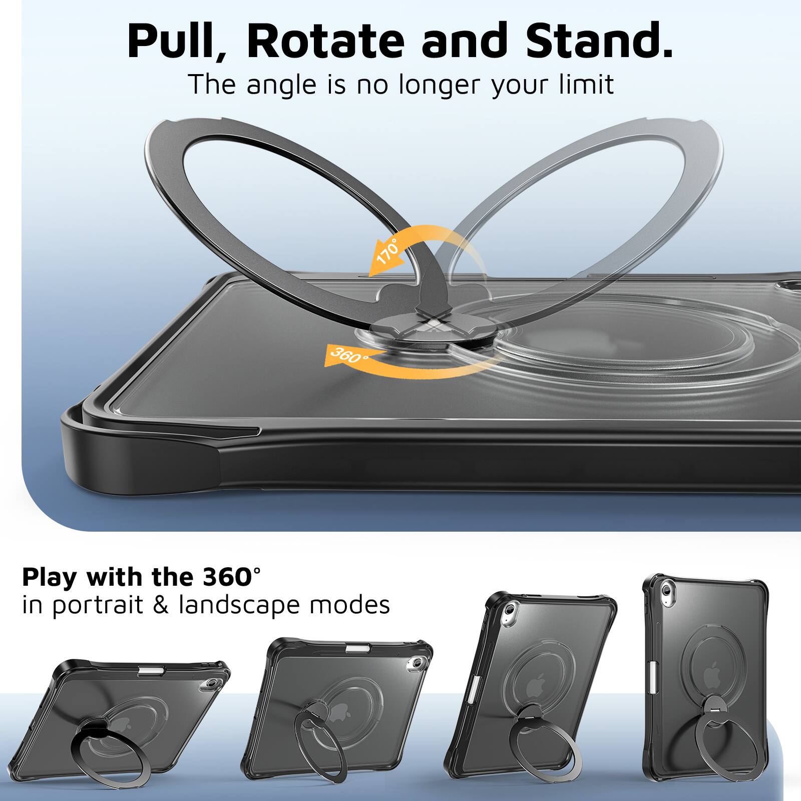 Pull, Rotate and Stand.  
The angle is no longer your limit  

Play with the 360° in portrait & landscape modes