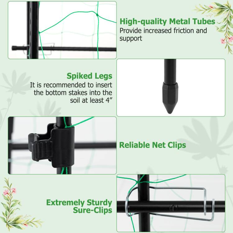 High-quality Metal Tubes Provide increased friction and support  
Spiked Legs  
It is recommended to insert the bottom stakes into the soil at least 4"  
Reliable Net Clips  
Extremely Sturdy Sure-Clips