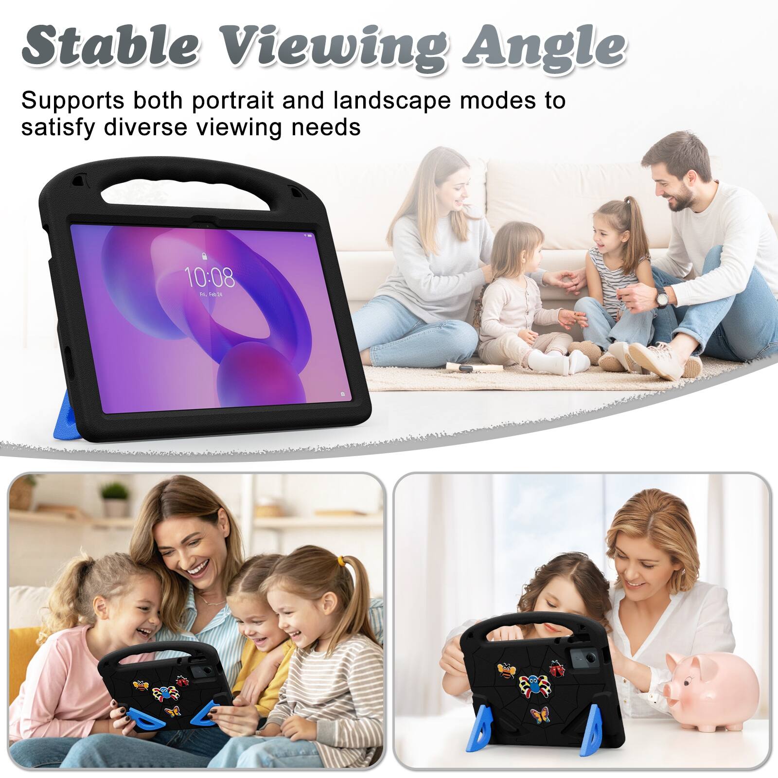 Stable Viewing Angle  
Supports both portrait and landscape modes to satisfy diverse viewing needs