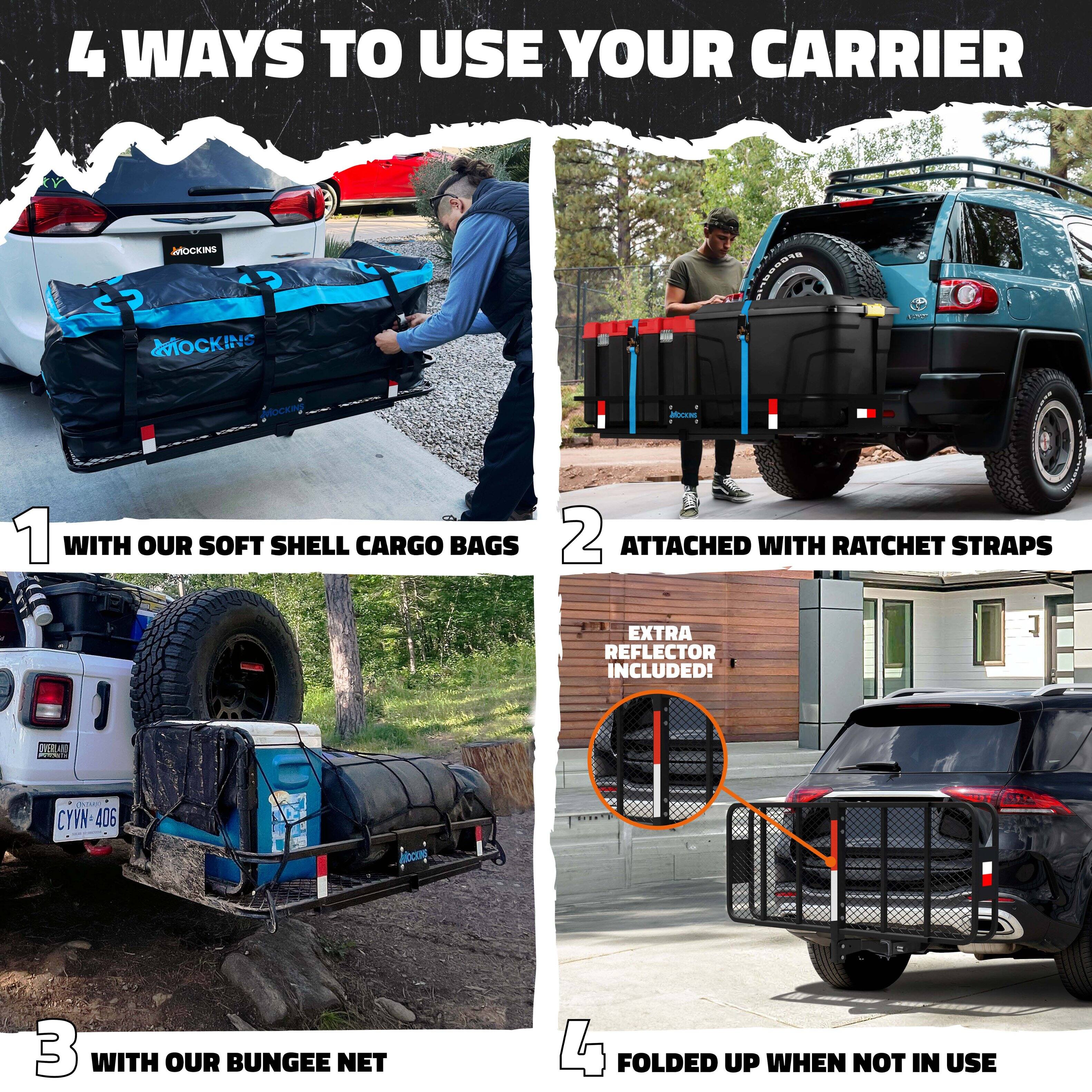 4 Ways to Use Your Carrier

1. With Our Soft Shell Cargo Bags
2. Attached with Ratchet Straps
3. With Our Bungee Net
4. Folded Up When Not in Use

Extra Reflector Included!