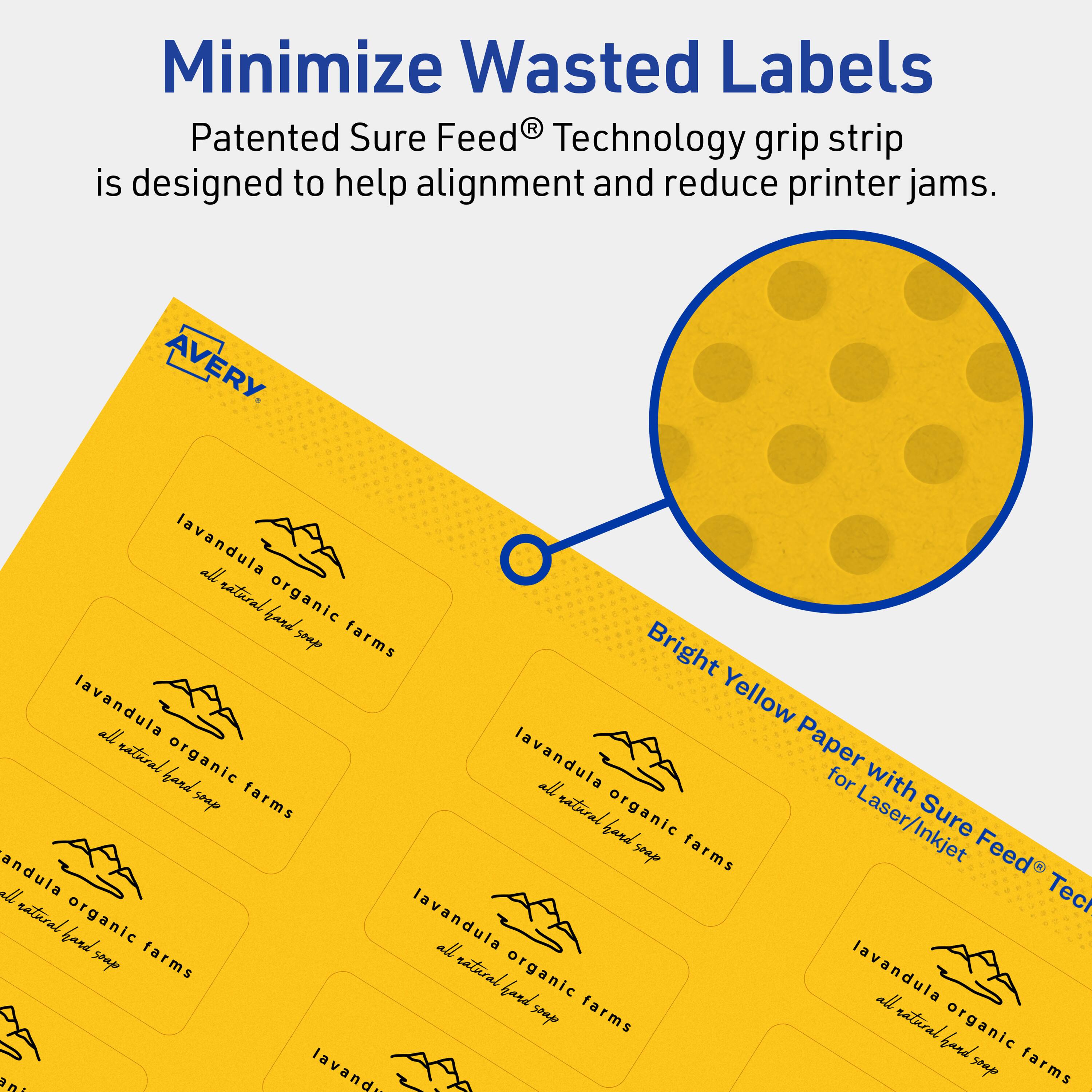 Minimize Wasted Labels

Patented Sure Feed® Technology grip strip is designed to help alignment and reduce printer jams.

AVERY

Bright Yellow Paper with Sure Feed® Technology for Laser/Inkjet

lavandula organic farms  
all natural hand soap