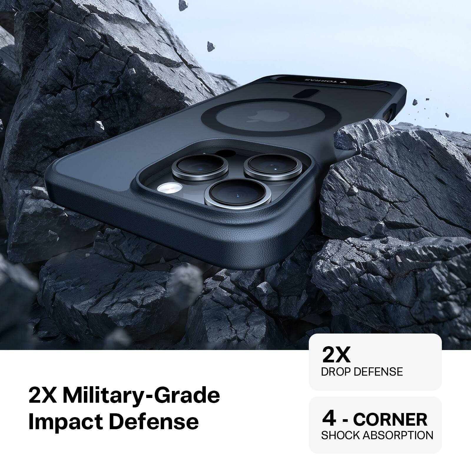 TORRAS 4  
2X Military-Grade Impact Defense  
2X DROP DEFENSE  
4-CORNER SHOCK ABSORPTION