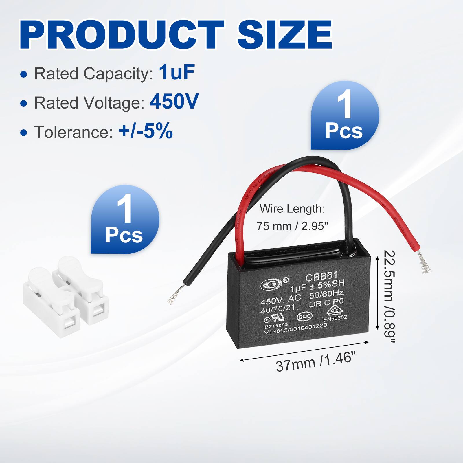 PRODUCT SIZE

- Rated Capacity: 1uF
- Rated Voltage: 450V
- Tolerance: +/-5%
- Pcs: 1
- Wire Length: 75 mm / 2.95"

CBB61 1uF 5%SH AC 50/60Hz 450V

Dimensions:
- 37mm / 1.46"
- 22.5mm / 0.89"

DB C PO 40/70/21 UR GOC EN60252 V13855/0010401220 2:5593