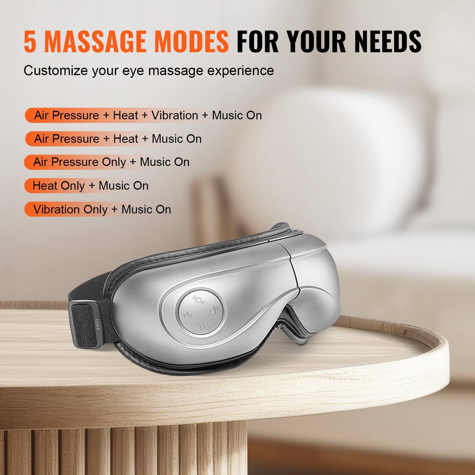 5 MASSAGE MODES FOR YOUR NEEDS

Customize your eye massage experience

- Air Pressure + Heat + Vibration + Music On
- Air Pressure + Heat + Music On
- Air Pressure Only + Music On
- Heat Only + Music On
- Vibration Only + Music On