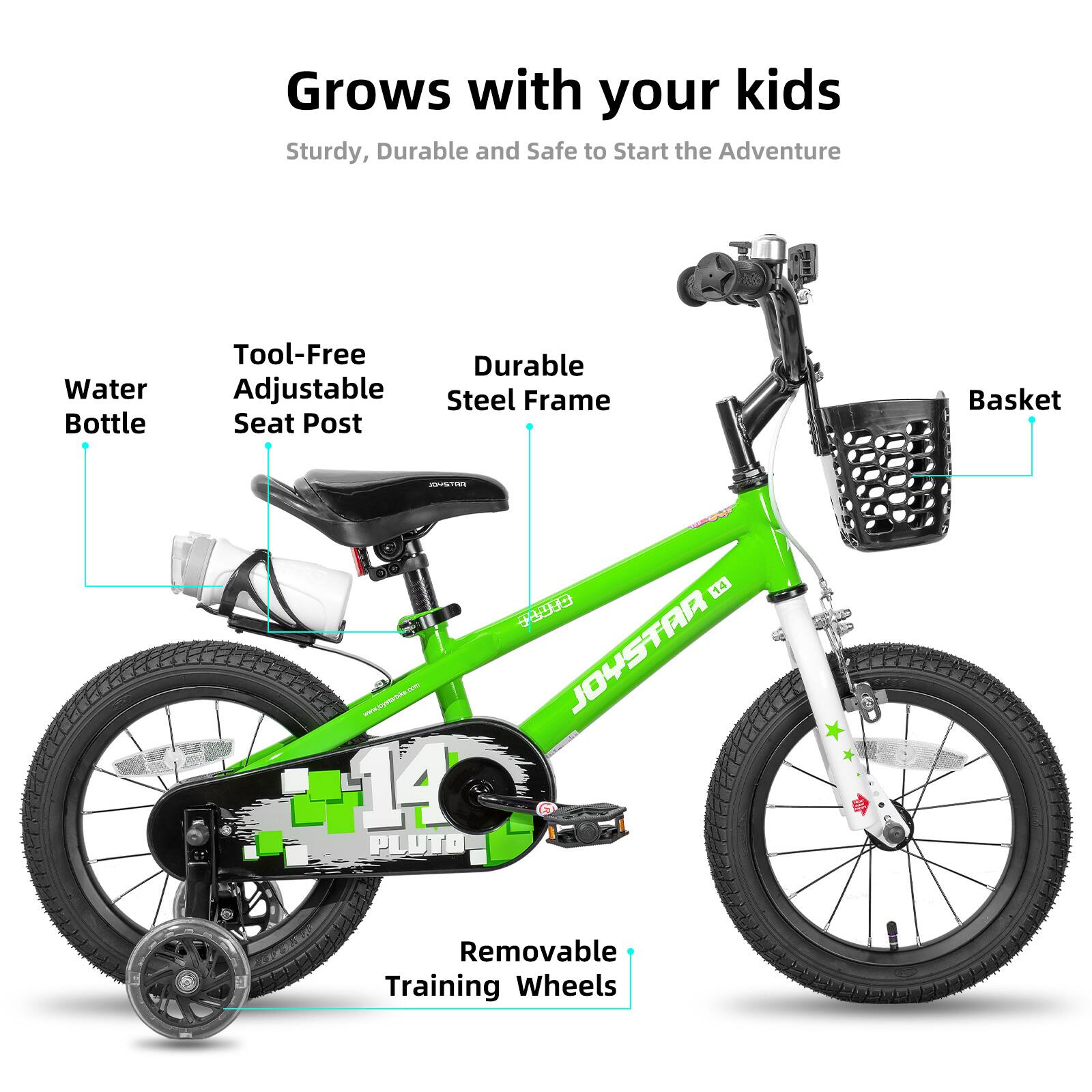 Grows with your kids  
Sturdy, Durable and Safe to Start the Adventure  

- Water Bottle  
- Tool-Free Adjustable Seat Post  
- Durable Steel Frame  
- Basket  
- Removable Training Wheels  

www.aroma14PLUTOE4