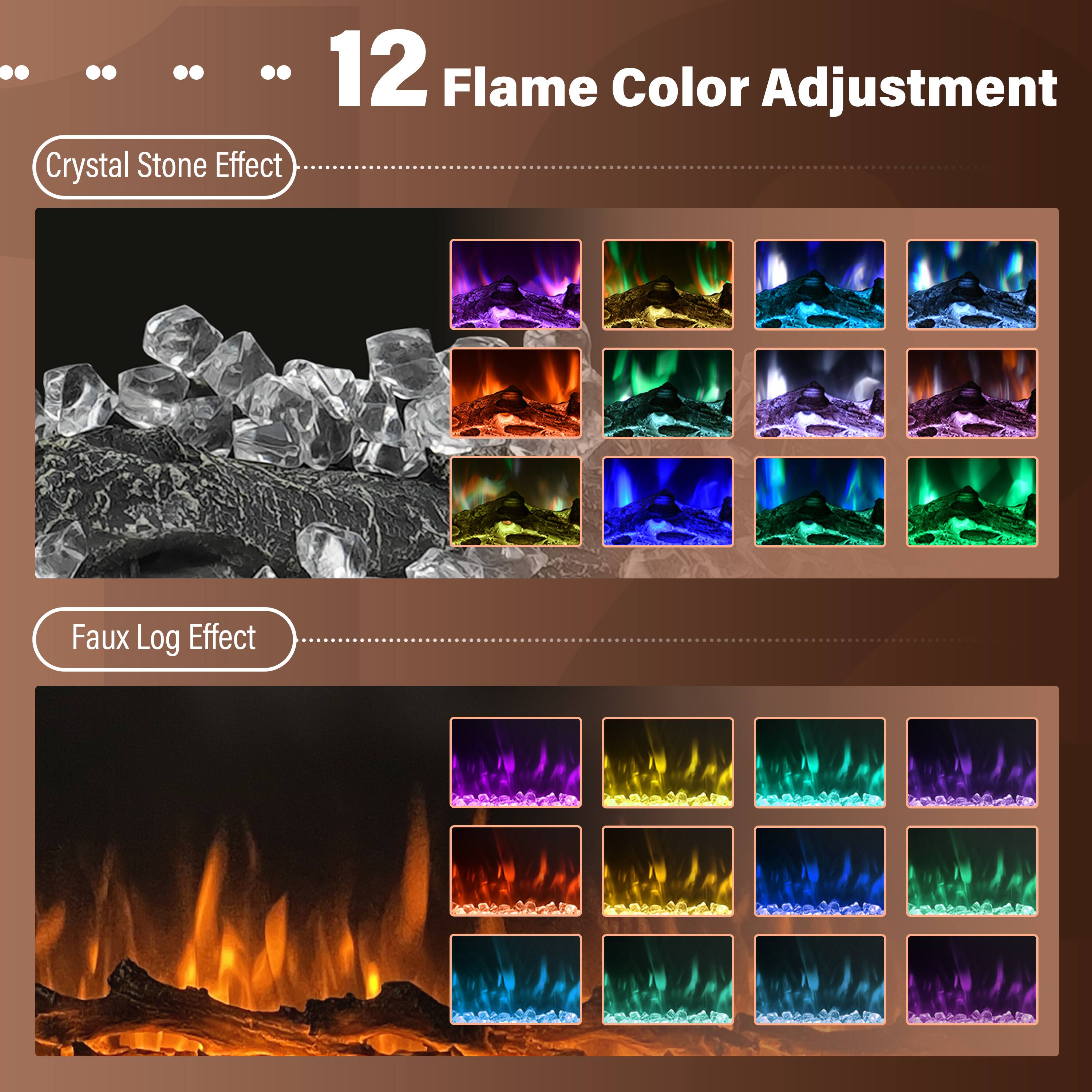 12 Flame Color Adjustment

Crystal Stone Effect

Faux Log Effect