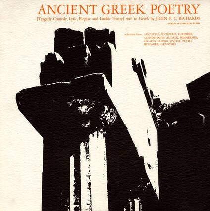 ANCIENT GREEK POETRY
(Tragedy, Comedy, Lyric, Elegiac and Iambic Poetry) read in Greek by JOHN F. C. RICHARDS
POLAWATI RECORDS FL9H4
selections from:
AESCHYLUS, SOPHOCLES, EURIPIDES, ARISTOPHANES, ALCMAN, MIMNERMUS, ALCAEUS, SAPPHO, PINDAR, PLATO, MELEAGER, CLEANTHES
