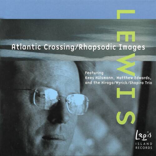 LEWIS  
Atlantic Crossing/Rhapsodic Images  
Featuring Kees Hulsmann, Matthew Edwards, and the Hiraga/Wyrick/Shapiro Trio  
Lapis ISLAND RECORDS
