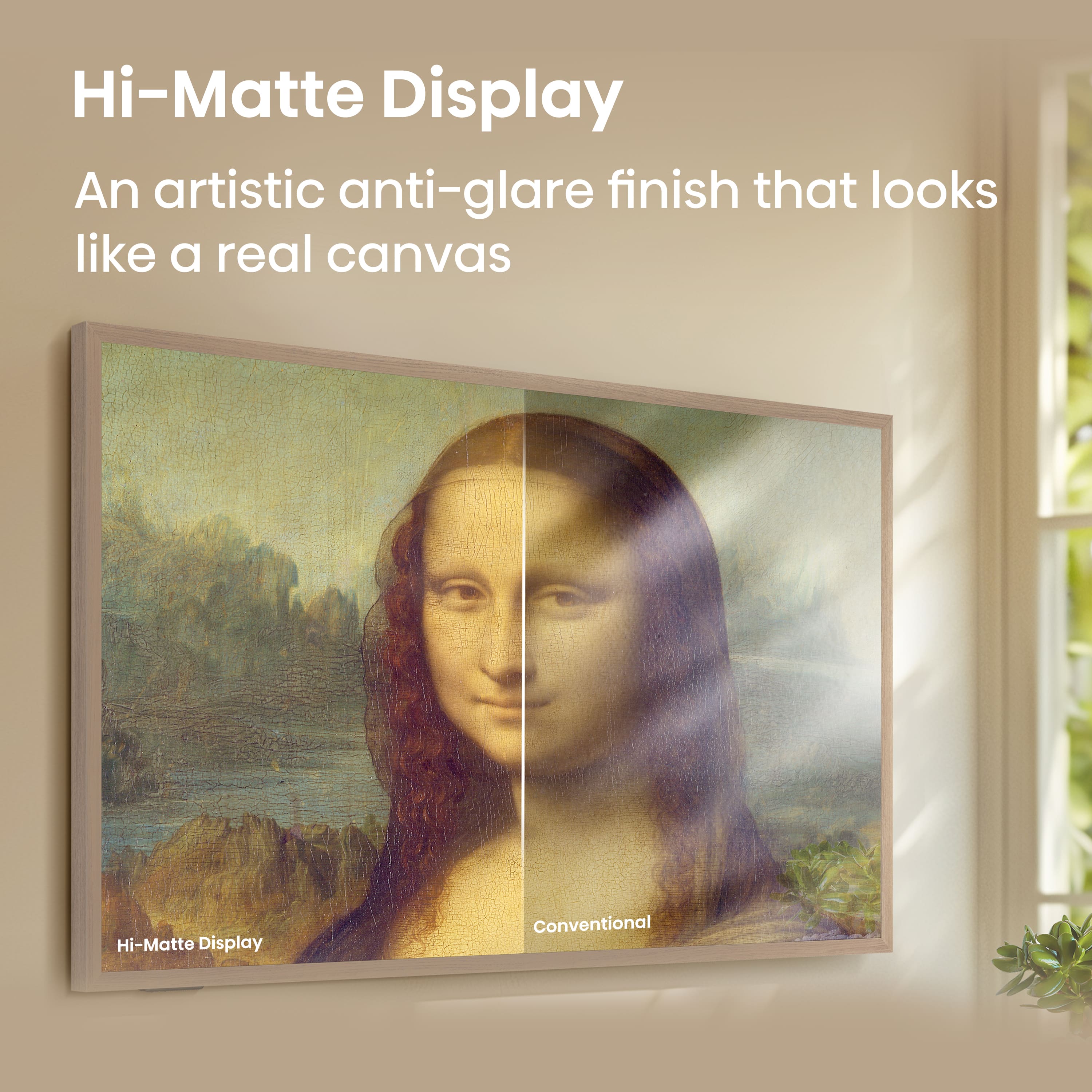 Hi-Matte Display An artistic anti-glare finish that looks like a real canvas Hi-Matte Display Conventional