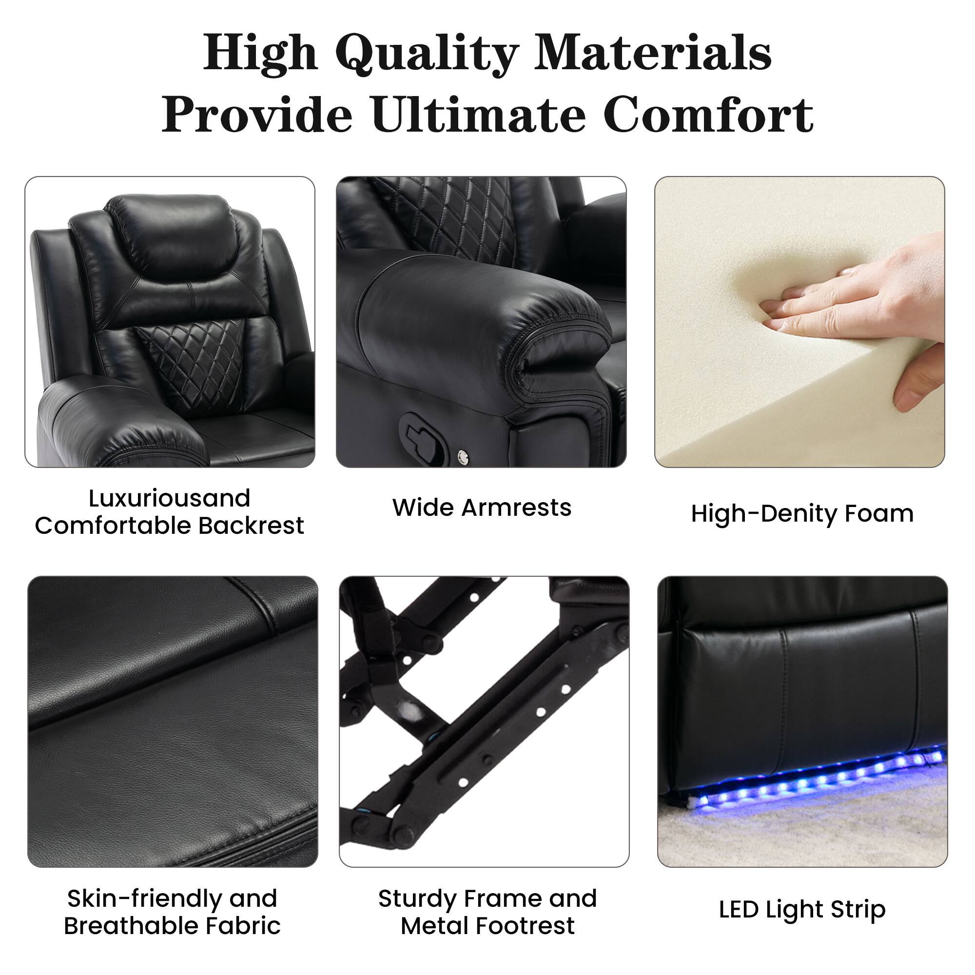 High Quality Materials Provide Ultimate Comfort

- Luxurious and Comfortable Backrest
- Wide Armrests
- High-Density Foam
- Skin-friendly and Breathable Fabric
- Sturdy Frame and Metal Footrest
- LED Light Strip