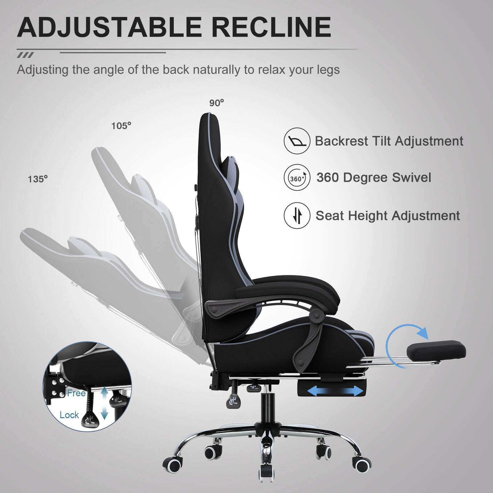 ADJUSTABLE RECLINE  
Adjusting the angle of the back naturally to relax your legs  

- Backrest Tilt Adjustment  
- 360 Degree Swivel  
- Seat Height Adjustment  

Free Lock