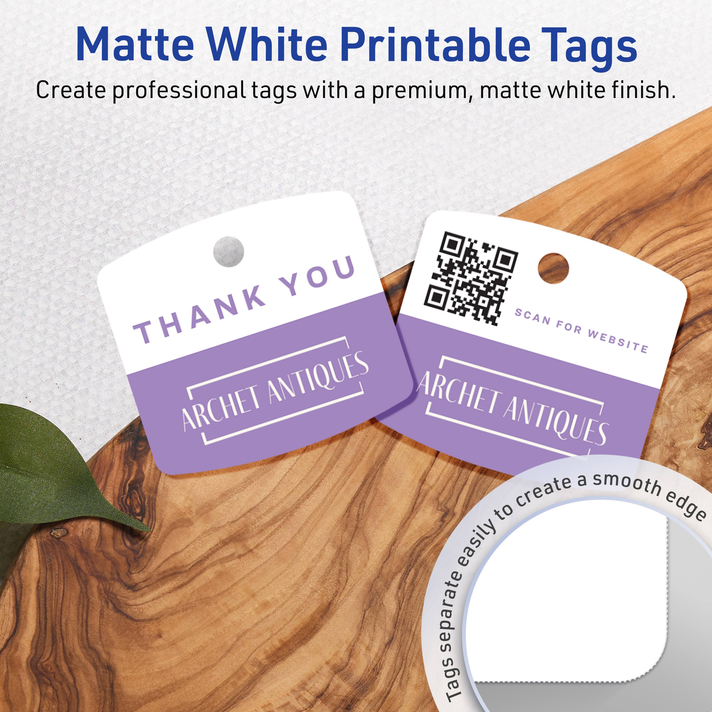 Matte White Printable Tags

Create professional tags with a premium, matte white finish.

THANK YOU  
ARCHET ANTIQUES

SCAN FOR WEBSITE  
ARCHET ANTIQUES

Tags separate easily to create a smooth edge