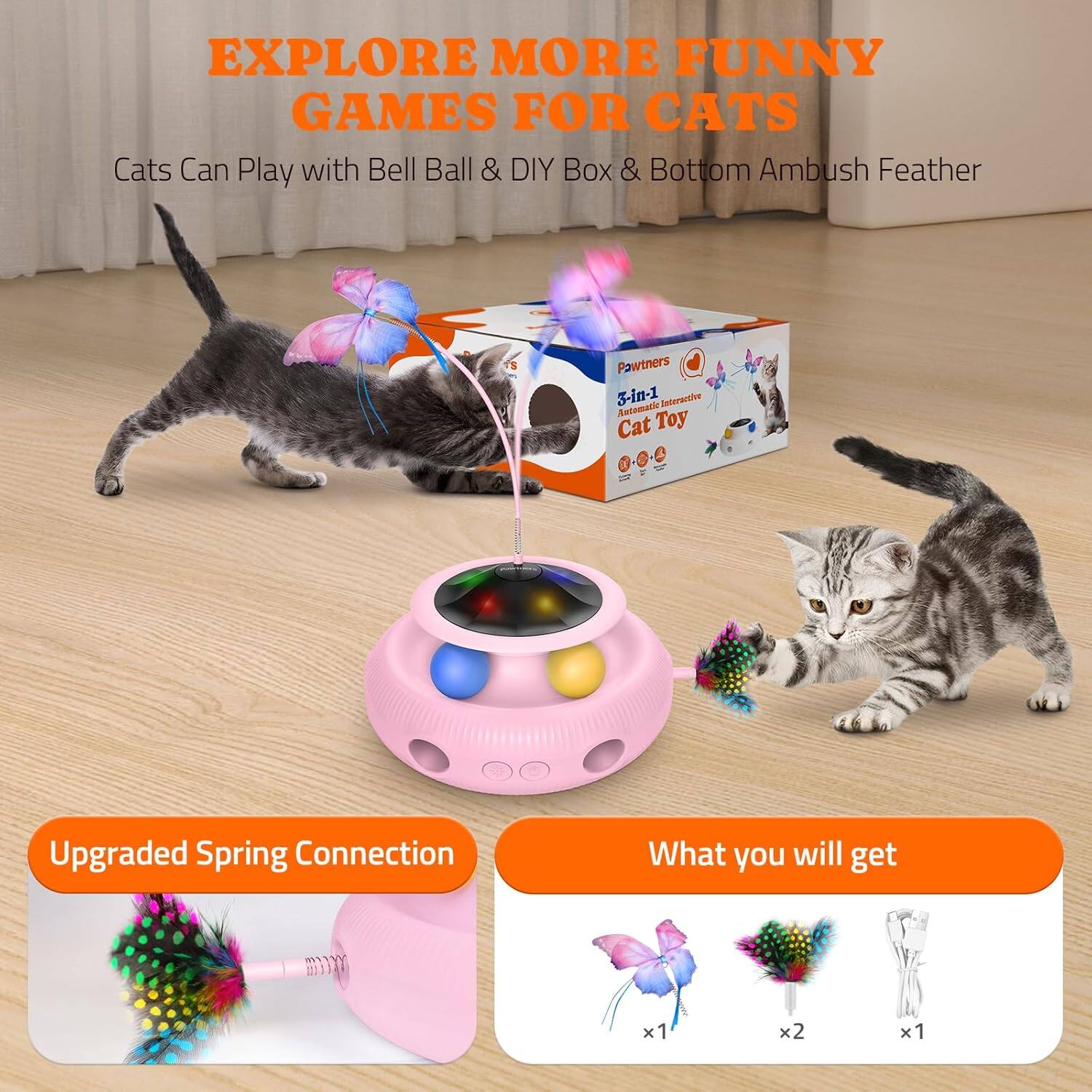 EXPLORE MORE FUNNY GAMES FOR CATS
Cats Can Play with Bell Ball & DIY Box & Bottom Ambush Feather
Pawtners 3-in-1 Interscvive Antomatic Cat Toy
Upgraded Spring Connection
What you will get
x1 x2 x1