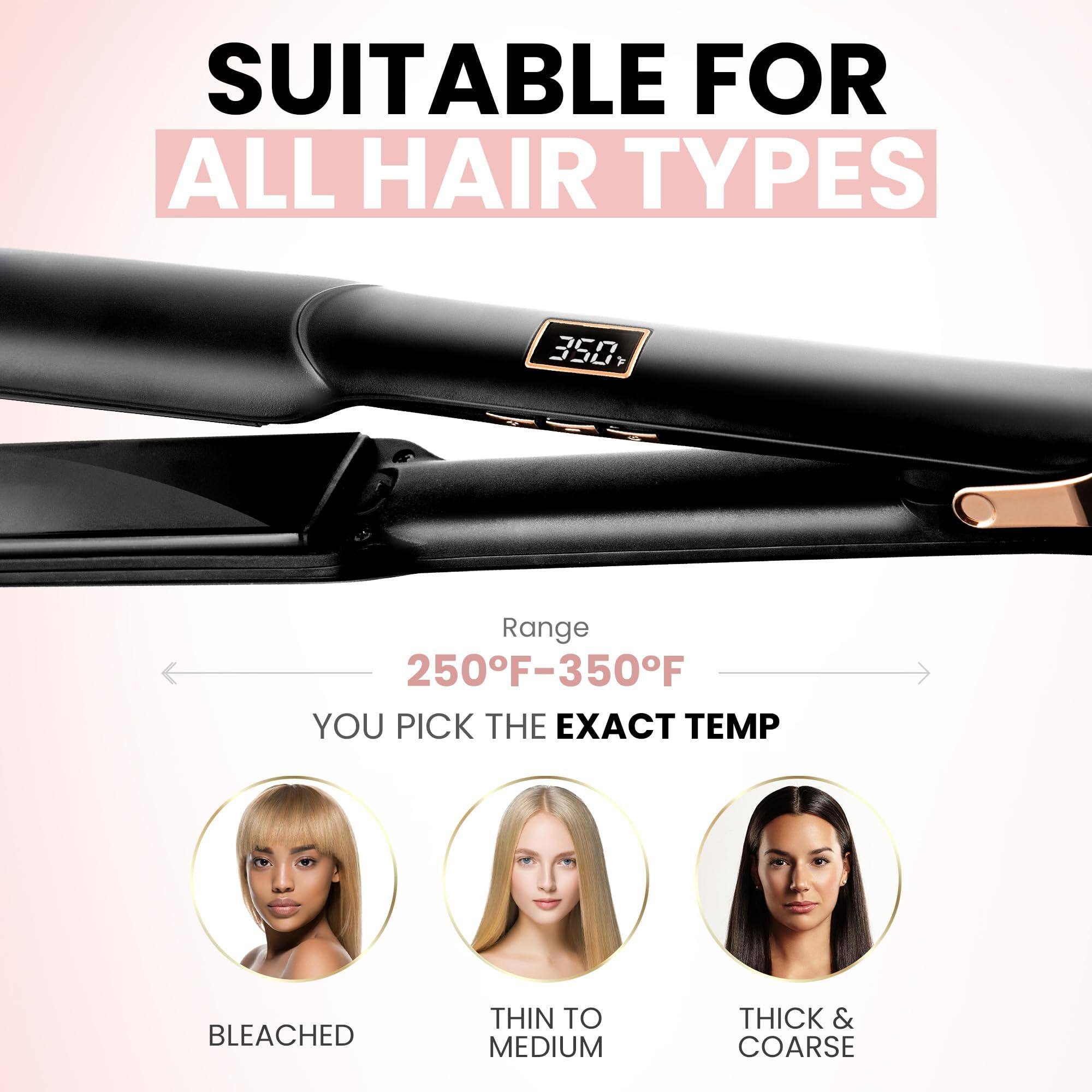 SUITABLE FOR ALL HAIR TYPES

Range 250°F-350°F

YOU PICK THE EXACT TEMP

- BLEACHED
- THIN TO MEDIUM
- THICK & COARSE