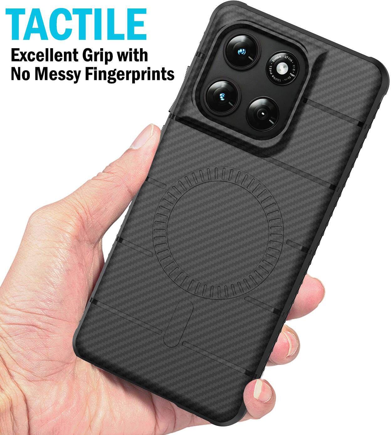 TACTILE  
Excellent Grip with No Messy Fingerprints
