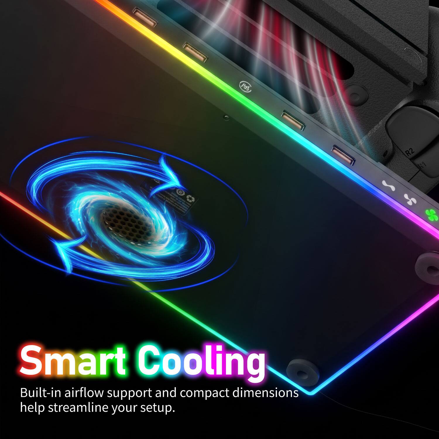 SAY
R2 R1
15:00
Smart Cooling
Built-in airflow support and compact dimensions help streamline your setup.