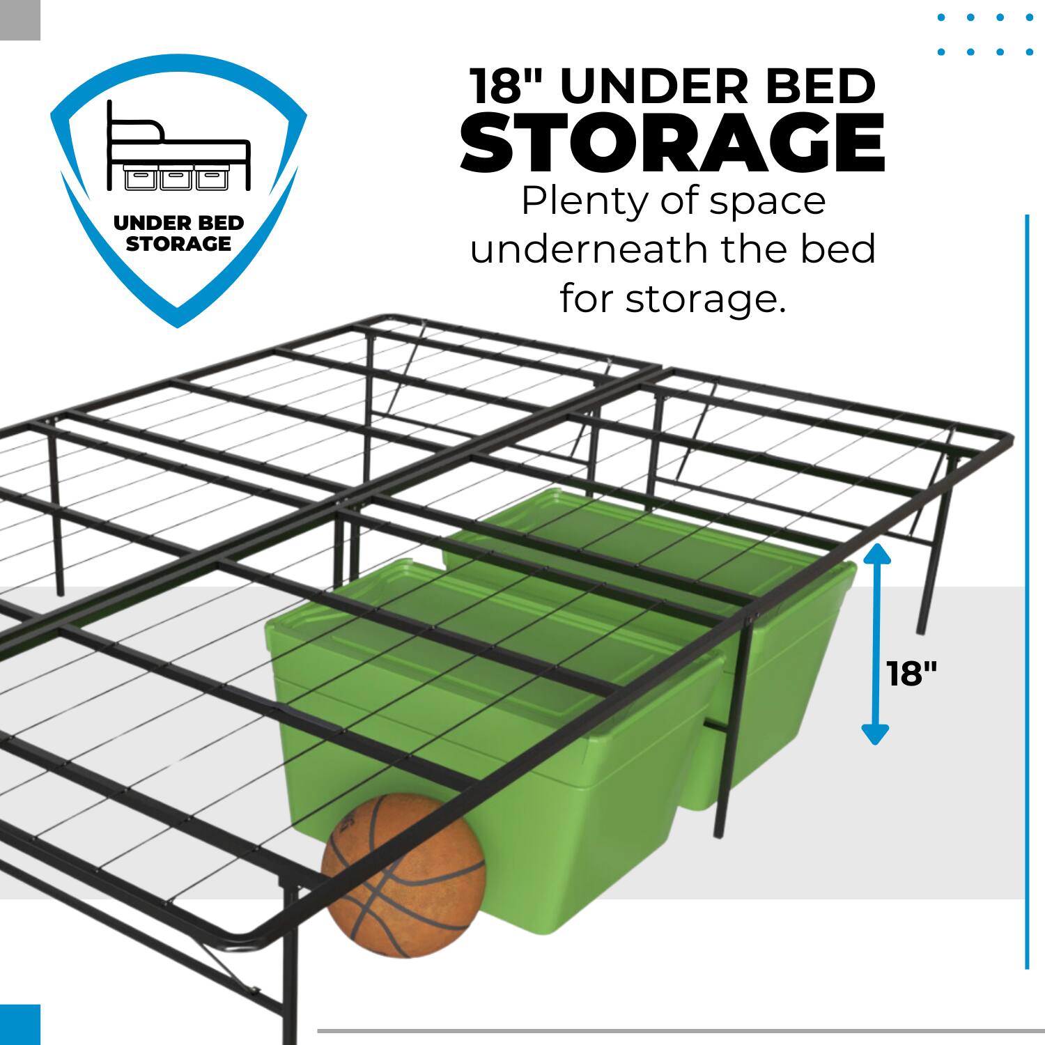 18" UNDER BED STORAGE  
Plenty of space underneath the bed for storage.