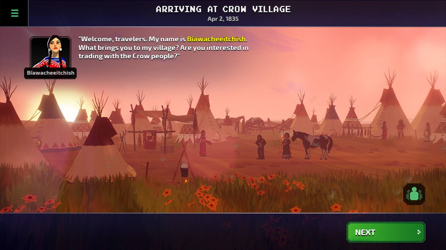 ARRIVING AT CROW VILLAGE
Apr 2, 1835

"Welcome, travelers. My name is Biawacheeitchish. What brings you to my village? Are you interested in trading with the Crow people?"