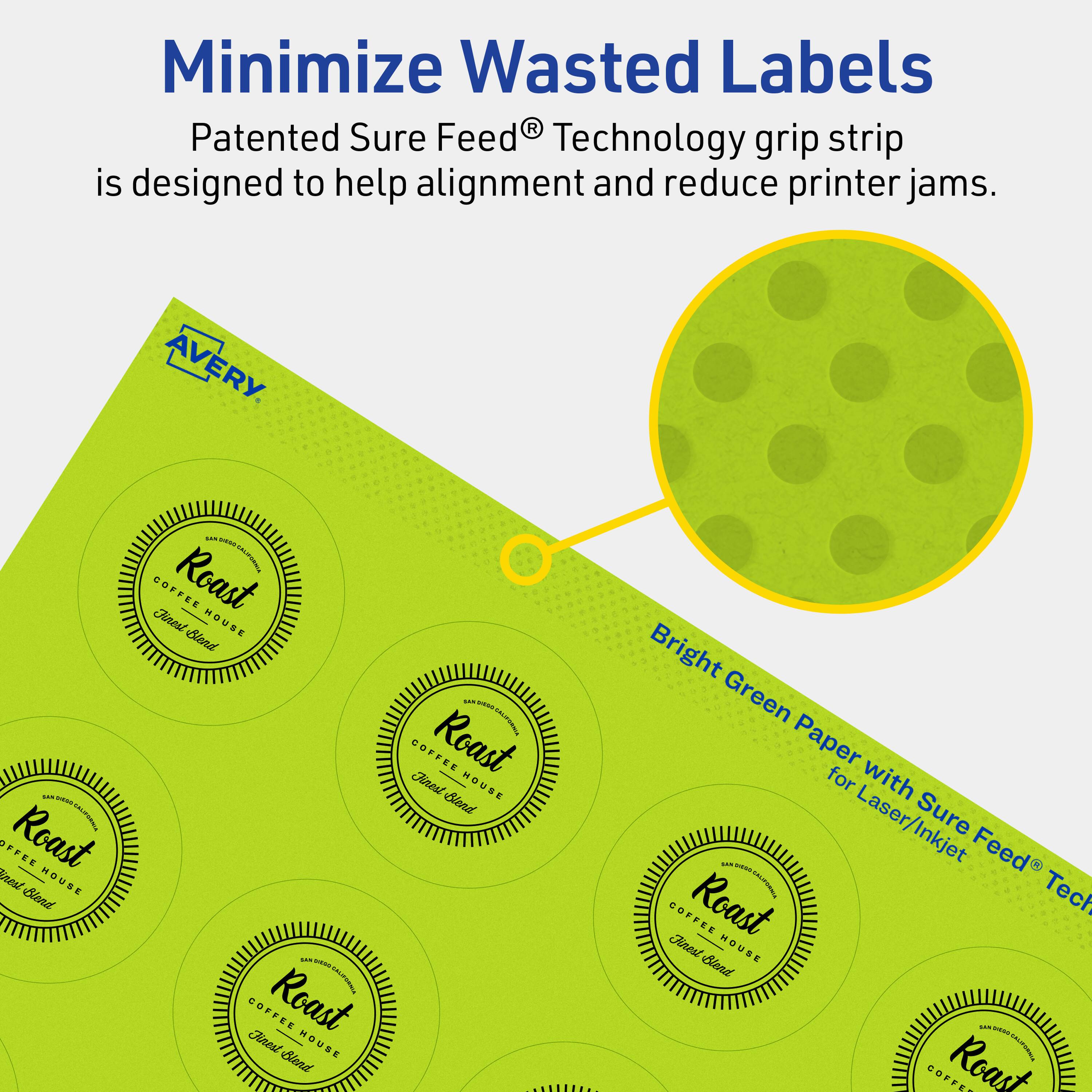 Minimize Wasted Labels

Patented Sure Feed® Technology grip strip is designed to help alignment and reduce printer jams.

AVERY

Bright Green Paper for Laser/Inkjet with Sure Feed® Technology

COFFEE Roast Finest HOUSE Blend