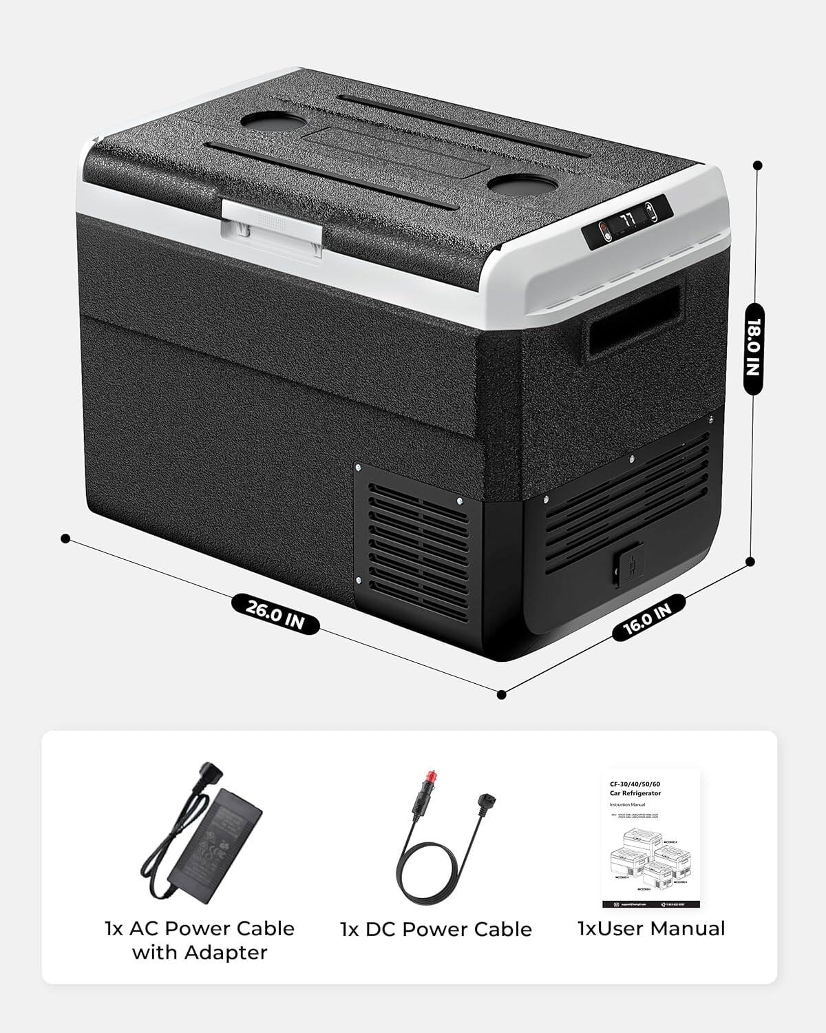 11 18.0 IN 26.0 IN 16.0 IN  
CF-38/40/30/90 Car Refrigerator  
1x AC Power Cable with Adapter  
1x DC Power Cable  
1x User Manual