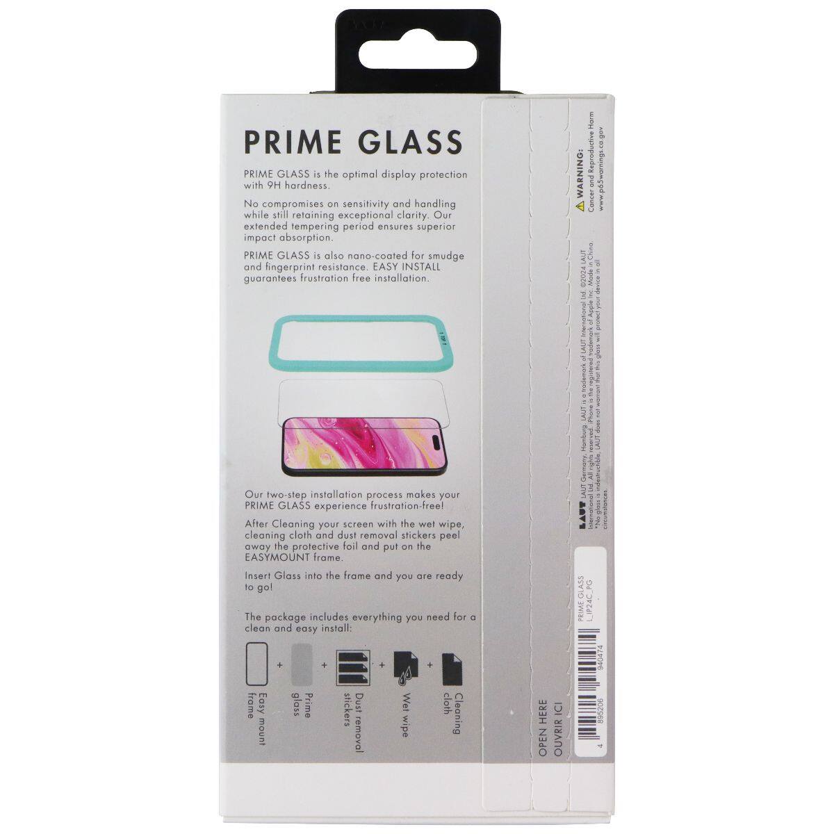 PRIME GLASS is the optimal display protection with 9H hardness. No compromises on sensitivity and handling while still retaining exceptional clarity. Our extended tempering period ensures superior impact absorption. PRIME GLASS is also nano-coated for smudge and fingerprint resistance. EASY INSTALL guarantees frustration-free installation. Horm & WARNING Reproductive I Cancer LAUT China

Our two-step installation process makes your PRIME GLASS experience frustration-free! After cleaning your screen with the wet wipe, cleaning cloth and dust removal stickers, peel away the protective foil and put on the EASYMOUNT frame. Insert glass into the frame and you're ready to go! The package includes everything you need for a clean and easy install: frame, Easy mount, Prime glass, Prime stickers, Dust wet cloth, Cleaning removal

HERE OPEN ICI OUVRIR

Phone 1 Himbung I JnV I 2

LAUT GLASS PRIME GLASS LIP24C 940478