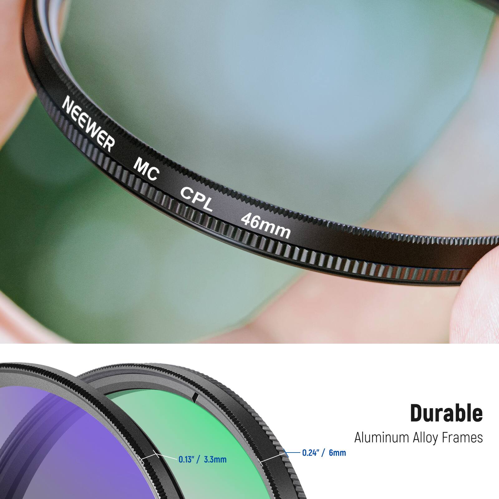 NEEWER MC CPL 46mm  
0.13" / 3.3mm  
Durable Aluminum Alloy Frames 0.24" / 6mm