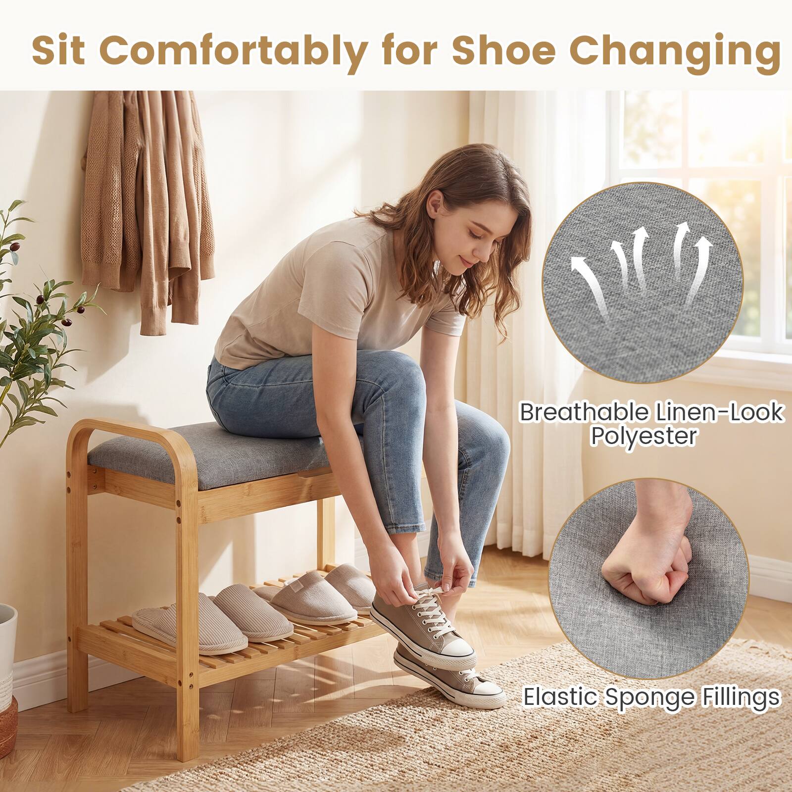 Sit Comfortably for Shoe Changing  
Breathable Linen-Look Polyester  
Elastic Sponge Fillings