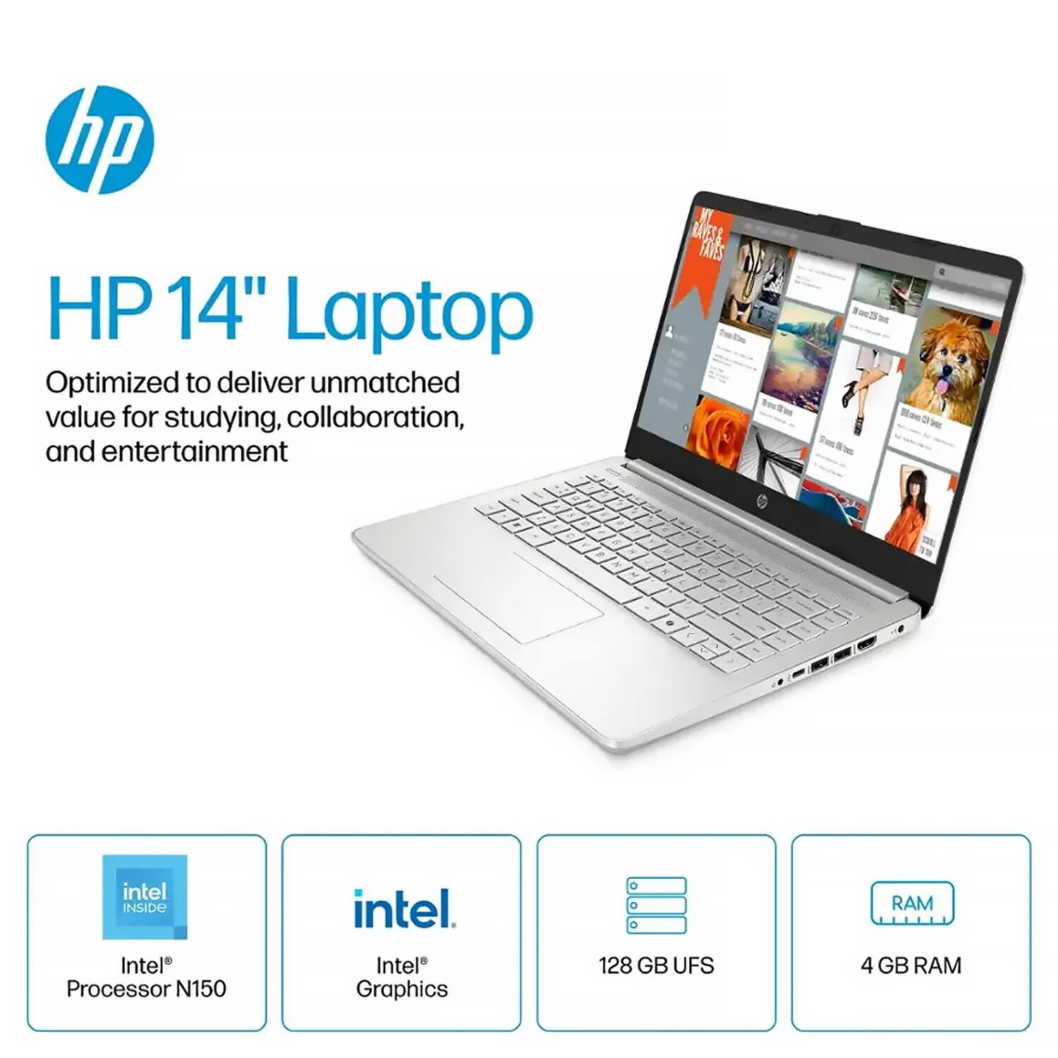 HP 14" Laptop  
Optimized to deliver unmatched value for studying, collaboration, and entertainment  

- Intel® Processor N150  
- Intel® Graphics  
- 128 GB UFS  
- 4 GB RAM